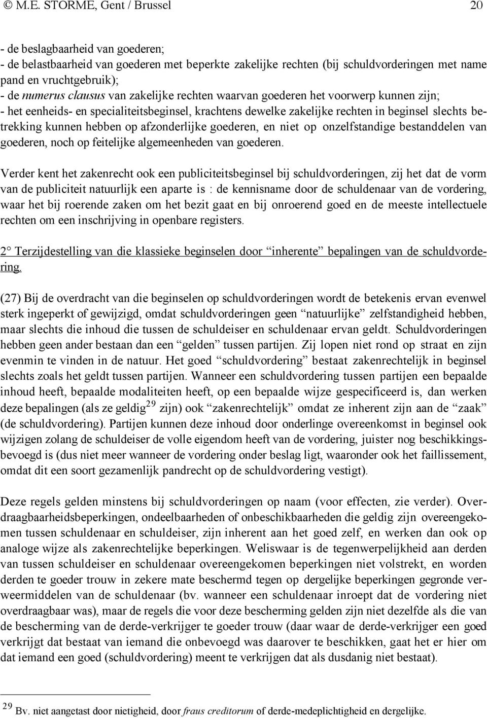 afzonderlijke goederen, en niet op onzelfstandige bestanddelen van goederen, noch op feitelijke algemeenheden van goederen.