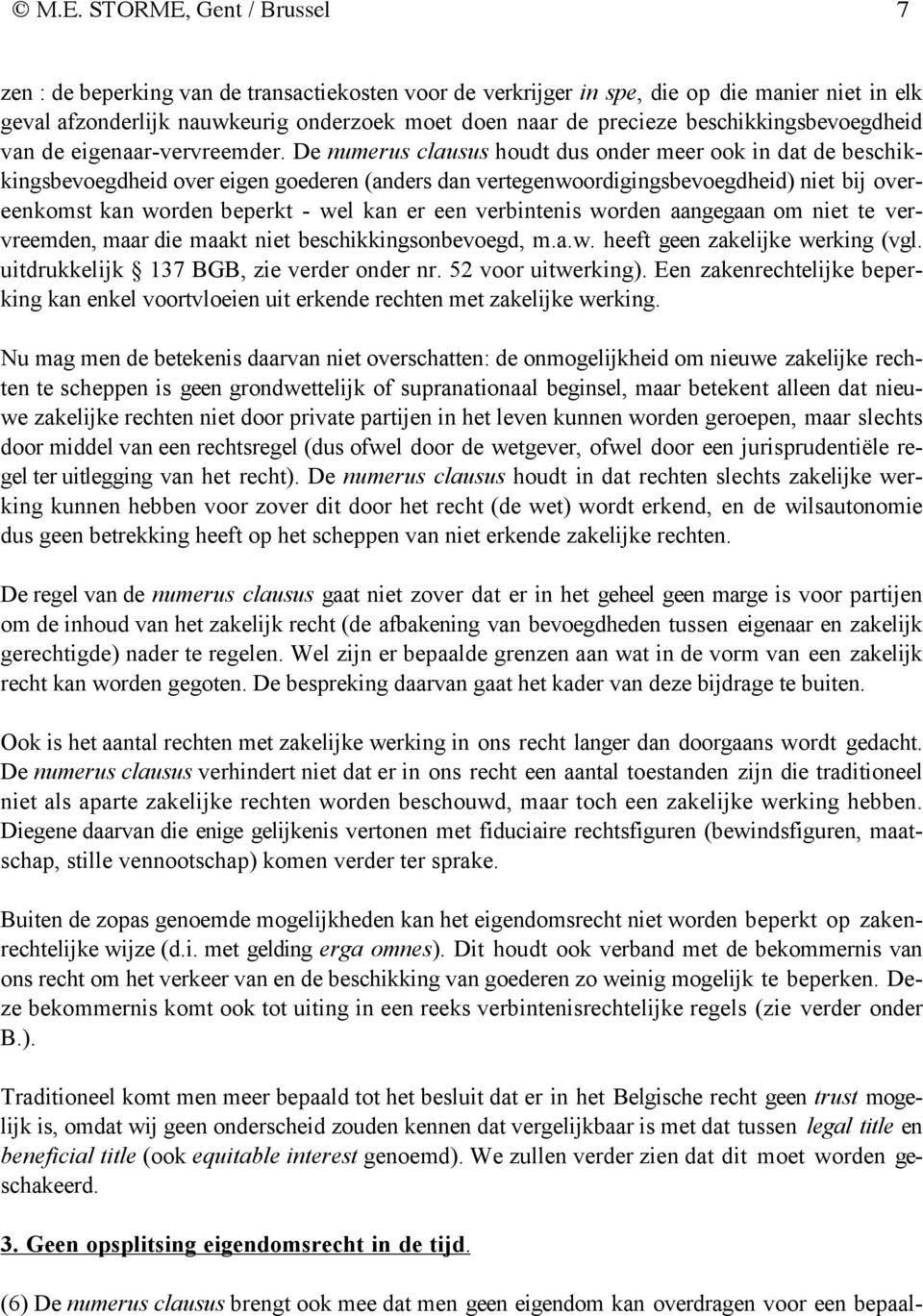 De numerus clausus houdt dus onder meer ook in dat de beschikkingsbevoegdheid over eigen goederen (anders dan vertegenwoordigingsbevoegdheid) niet bij overeenkomst kan worden beperkt - wel kan er een