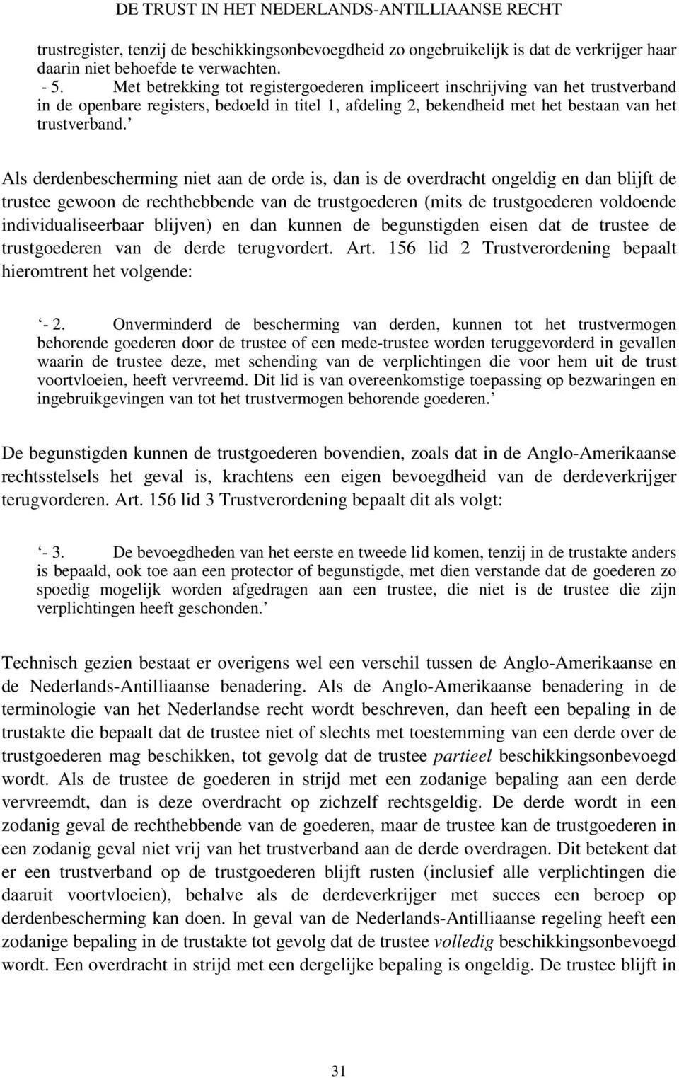 Als derdenbescherming niet aan de orde is, dan is de overdracht ongeldig en dan blijft de trustee gewoon de rechthebbende van de trustgoederen (mits de trustgoederen voldoende individualiseerbaar