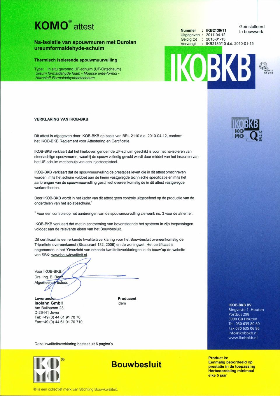 UF-schuim (UF-Ortschaum) Ureum formaldehyde foam - Mousse urée-formol - Harnsfoff-Formaldehydharzschaum ~ ~~ PRODUCTS RwA COlS VERKLARNG VAN KOB-BKB Dit attest is afgegeven door KOB-BKB op basis van