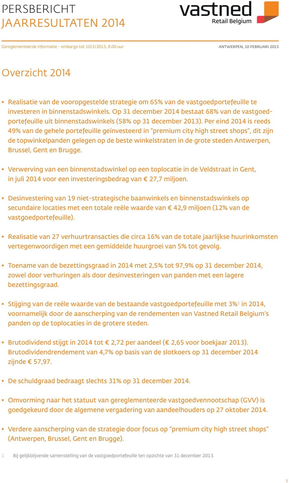 Op 31 december 2014 bestaat 68% van de vastgoedportefeuille uit binnenstadswinkels (58% op 31 december 2013).