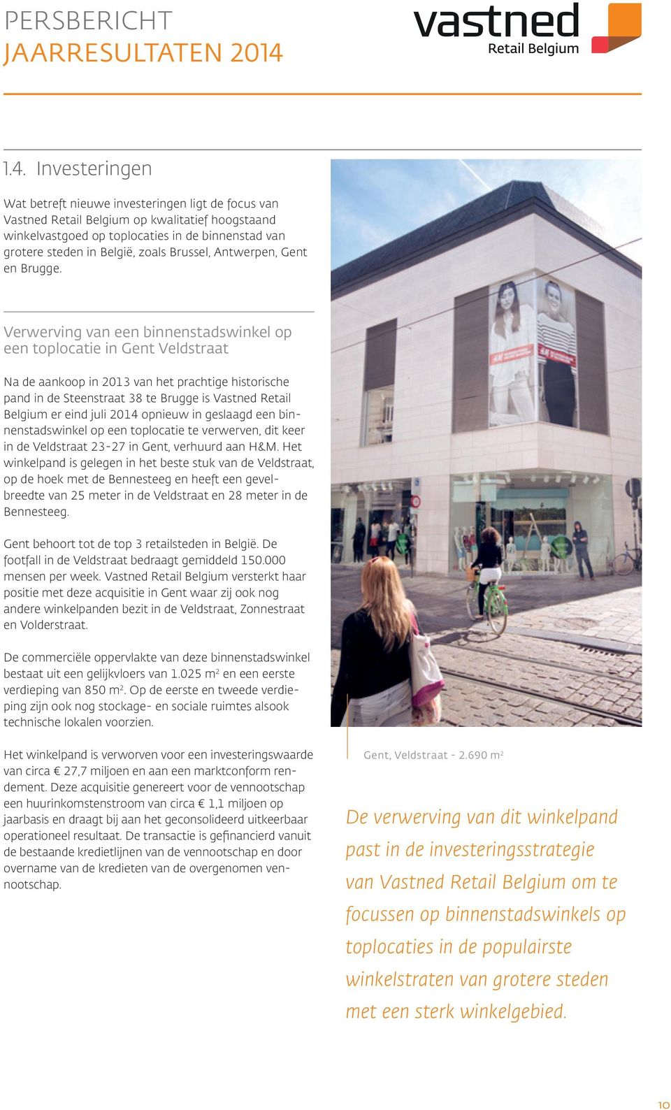 Verwerving van een binnenstadswinkel op een toplocatie in Gent Veldstraat Na de aankoop in 2013 van het prachtige historische pand in de Steenstraat 38 te Brugge is Vastned Retail Belgium er eind