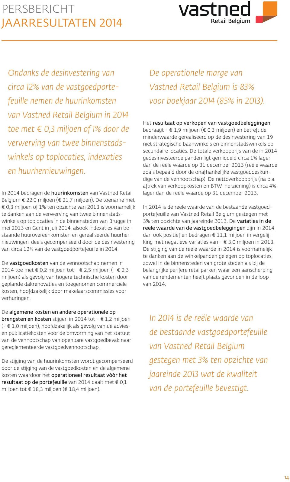 De toename met 0,3 miljoen of 1% ten opzichte van 2013 is voornamelijk te danken aan de verwerving van twee binnenstadswinkels op toplocaties in de binnensteden van Brugge in mei 2013 en Gent in juli