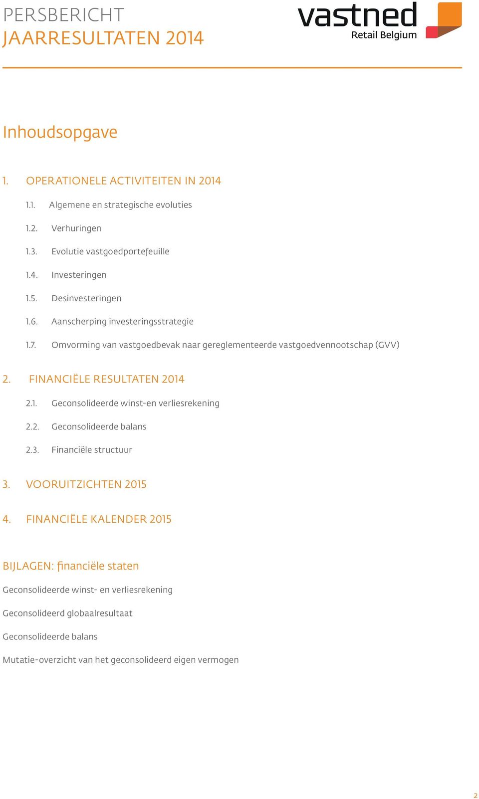 Financiële resultaten 2014 2.1. Geconsolideerde winst-en verliesrekening 2.2. Geconsolideerde balans 2.3. Financiële structuur 3. Vooruitzichten 2015 4.