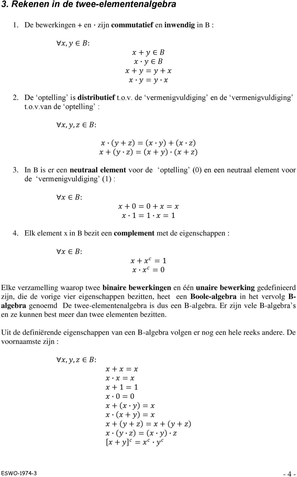 In B is er een neutraal element voor de optelling (0) en een neutraal element voor de vermenigvuldiging (1) : x B: x + 0 = 0 + x = x x 1 = 1 x = 1 4.