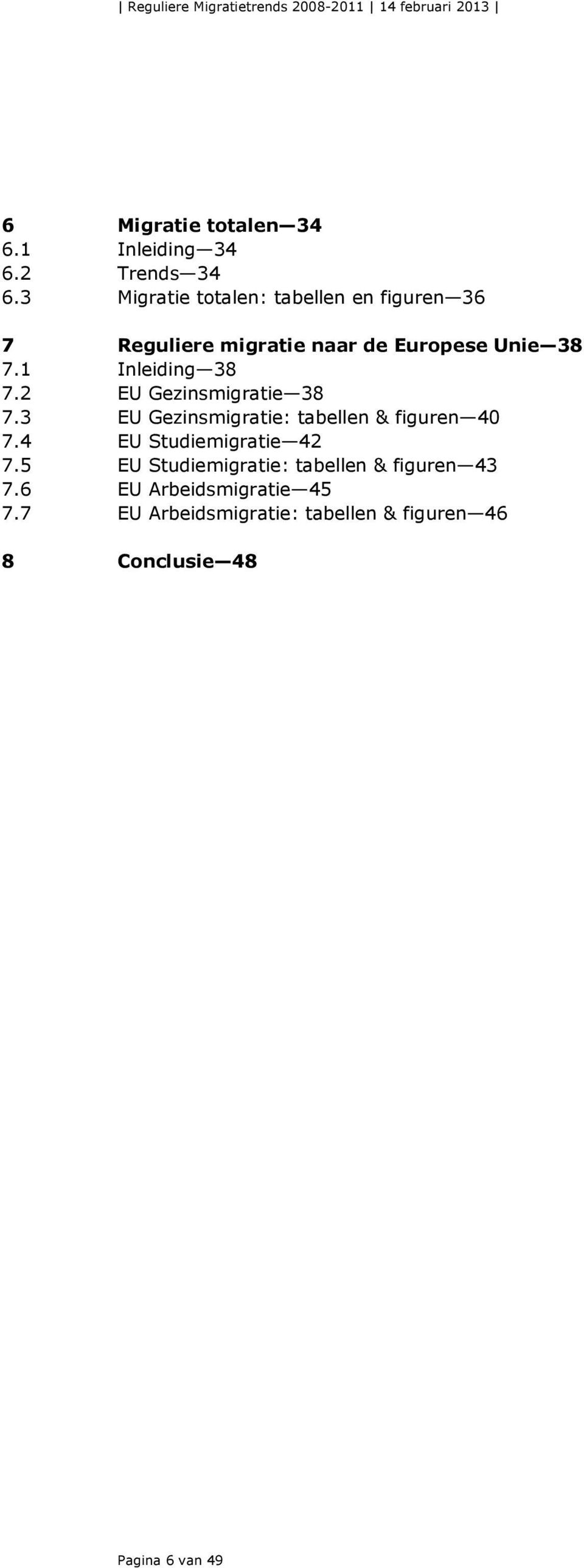 2 EU Gezinsmigratie 38 7.3 EU Gezinsmigratie: tabellen & figuren 4 7.4 EU Studiemigratie 42 7.