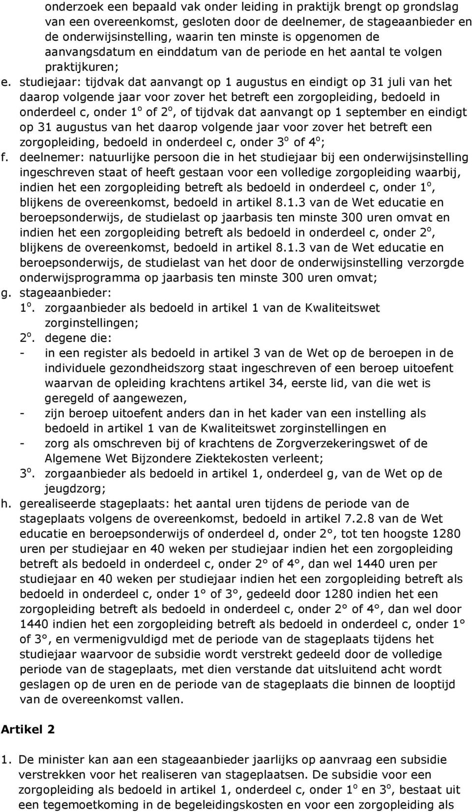 studiejaar: tijdvak dat aanvangt op 1 augustus en eindigt op 31 juli van het daarop volgende jaar voor zover het betreft een zorgopleiding, bedoeld in onderdeel c, onder 1 o of 2 o, of tijdvak dat