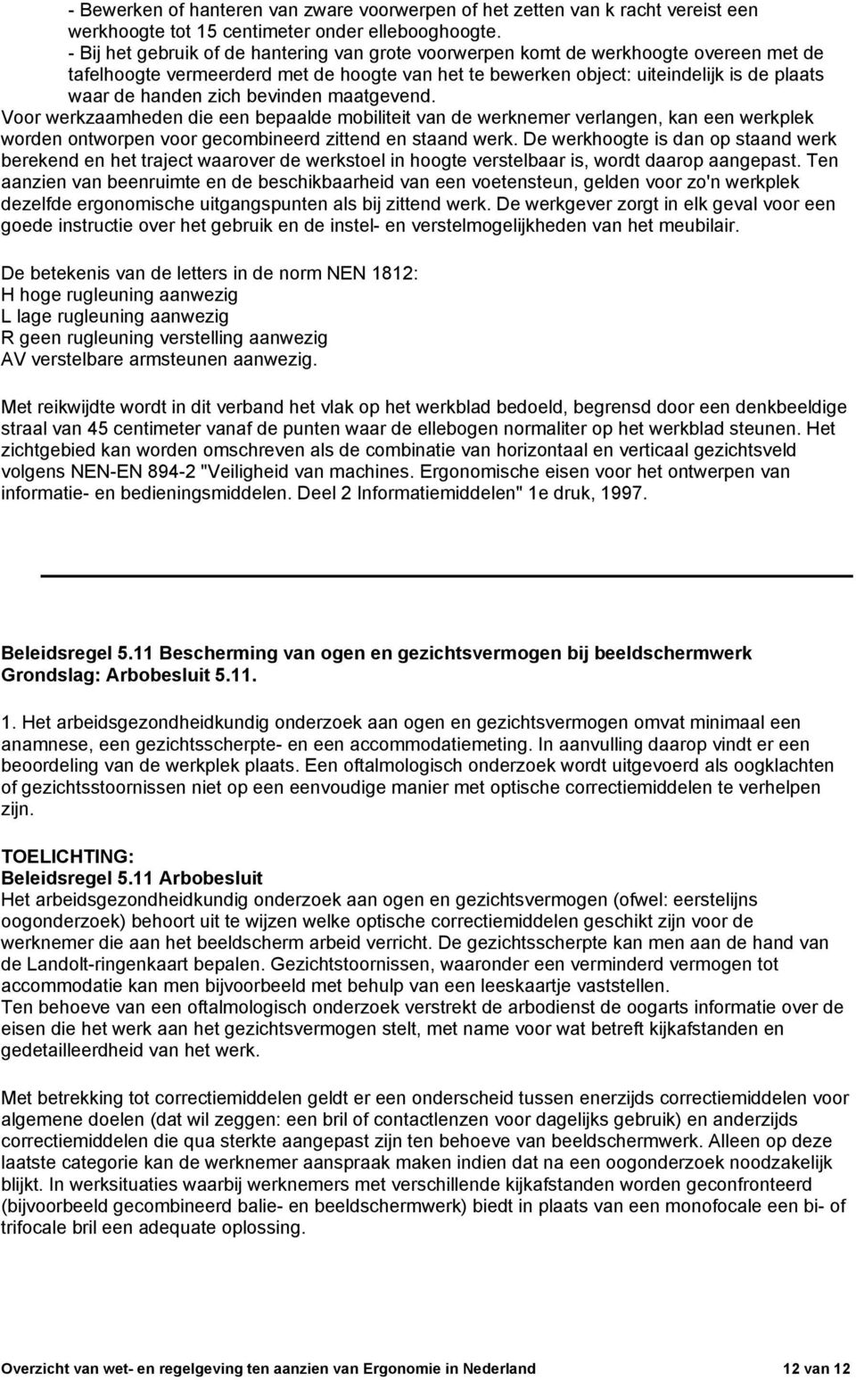 zich bevinden maatgevend. Voor werkzaamheden die een bepaalde mobiliteit van de werknemer verlangen, kan een werkplek worden ontworpen voor gecombineerd zittend en staand werk.