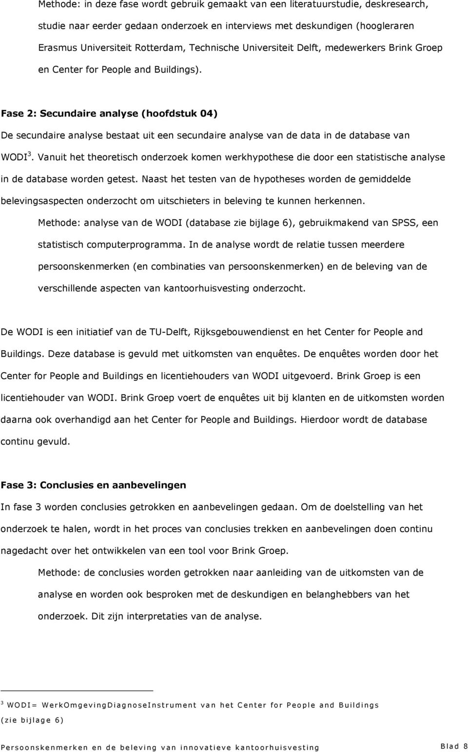 Fase 2: Secundaire analyse (hoofdstuk 04) De secundaire analyse bestaat uit een secundaire analyse van de data in de database van WODI 3.