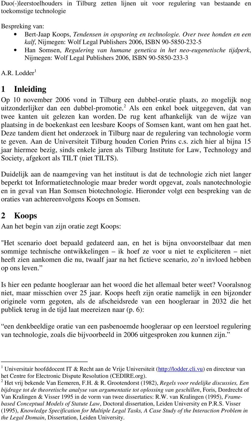 2006, ISBN 90-5850-233-3 A.R. Lodder 1 1 Inleiding Op 10 november 2006 vond in Tilburg een dubbel-oratie plaats, zo mogelijk nog uitzonderlijker dan een dubbel-promotie.