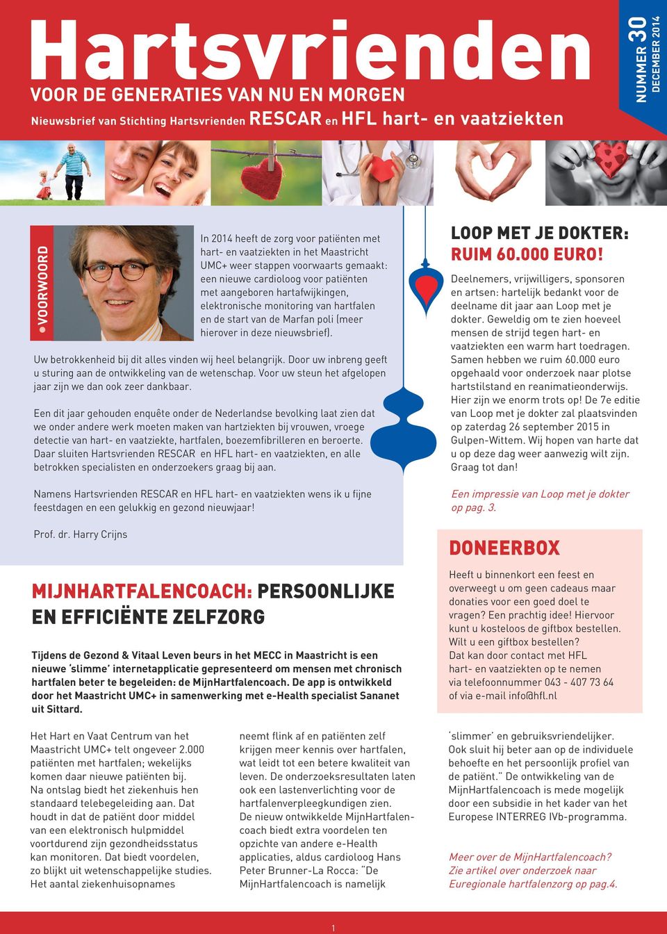 van de Marfan poli (meer hierover in deze nieuwsbrief). Uw betrokkenheid bij dit alles vinden wij heel belangrijk. Door uw inbreng geeft u sturing aan de ontwikkeling van de wetenschap.