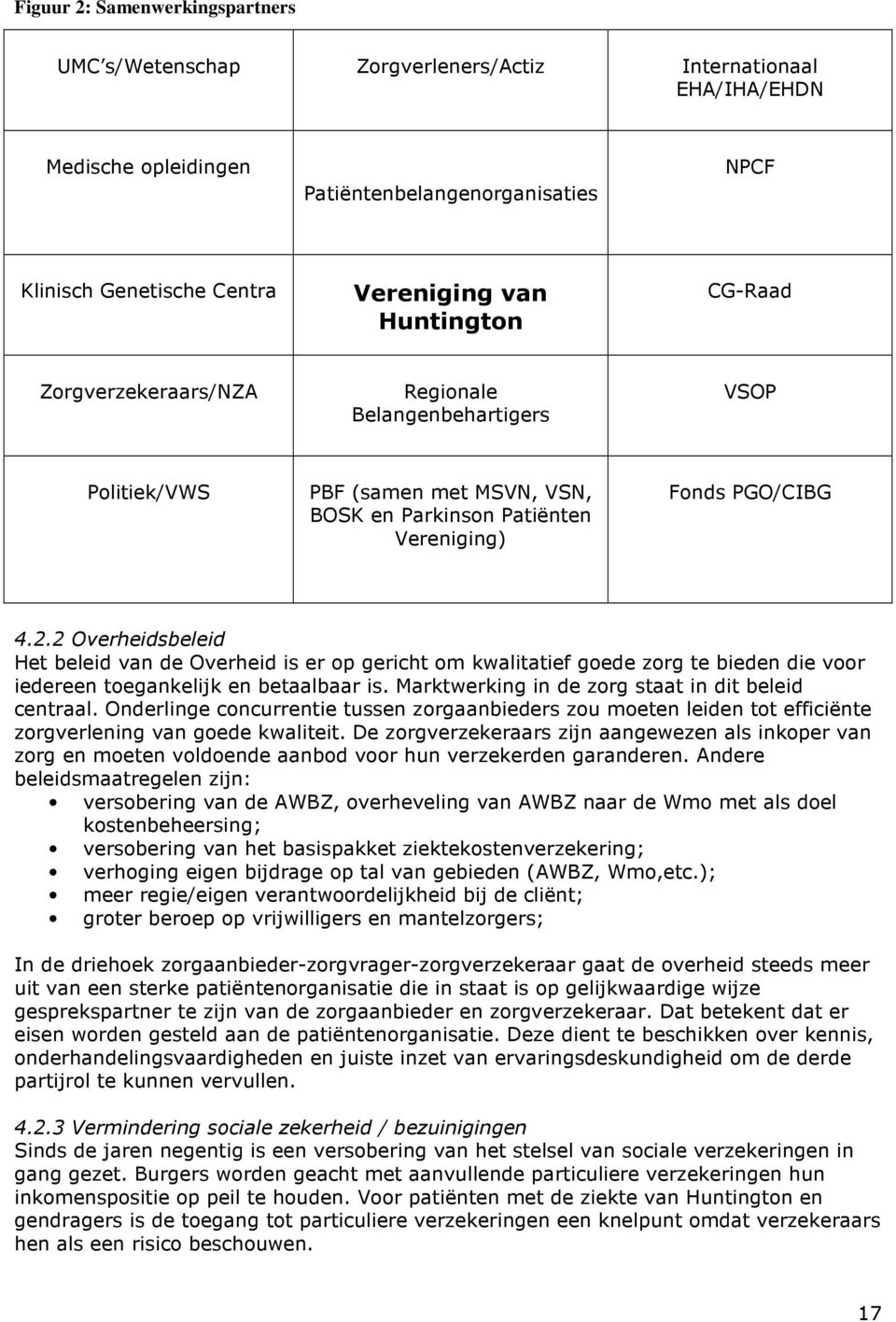 2 Overheidsbeleid Het beleid van de Overheid is er op gericht om kwalitatief goede zorg te bieden die voor iedereen toegankelijk en betaalbaar is. Marktwerking in de zorg staat in dit beleid centraal.