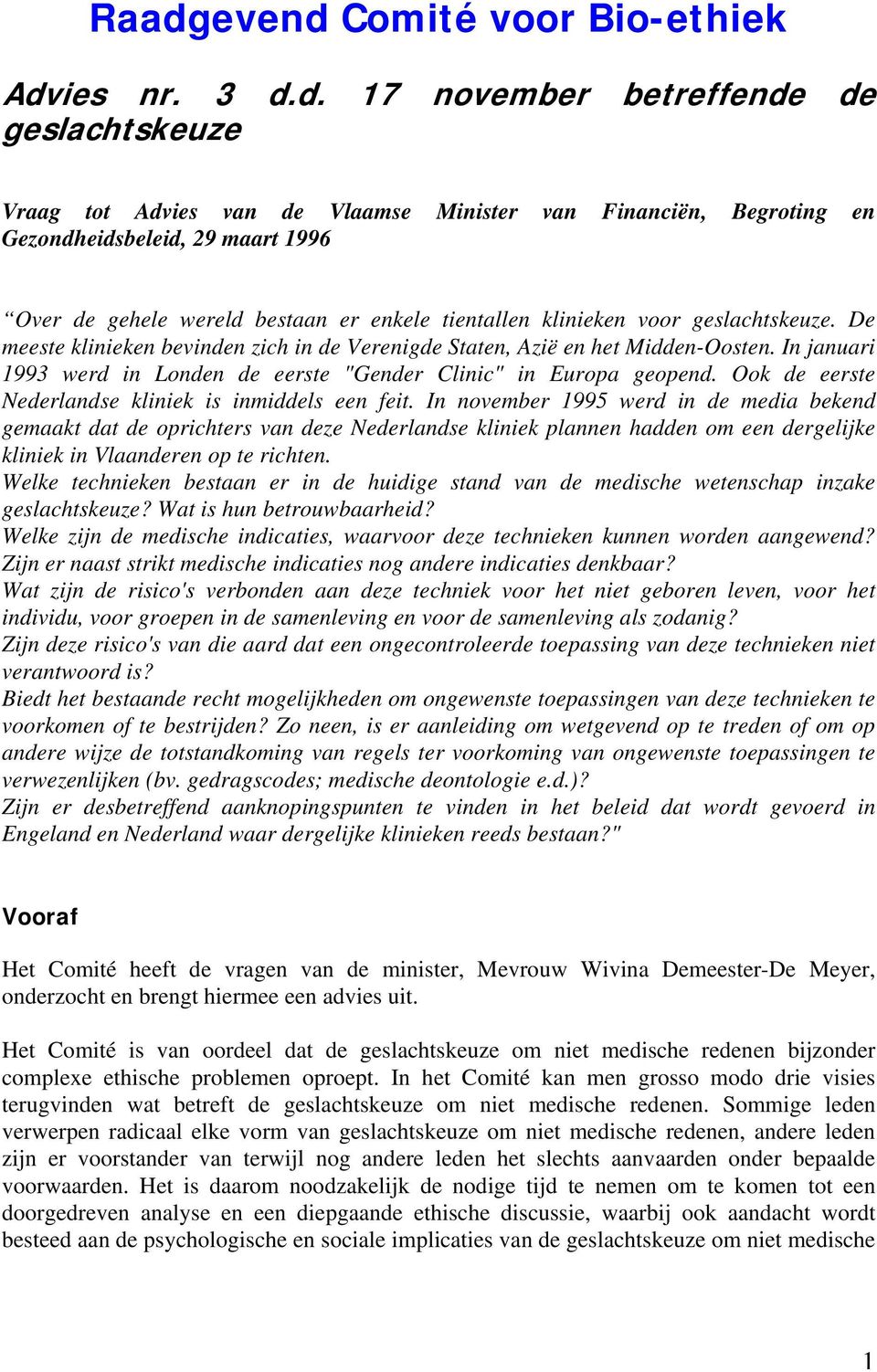 In januari 1993 werd in Londen de eerste "Gender Clinic" in Europa geopend. Ook de eerste Nederlandse kliniek is inmiddels een feit.