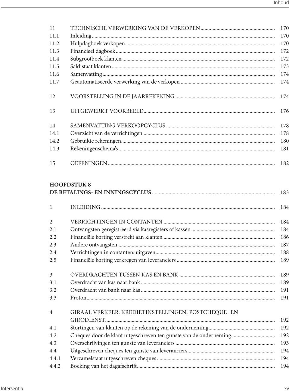 1 Overzicht van de verrichtingen... 178 14.2 Gebruikte rekeningen... 180 14.3 Rekeningenschema s... 181 15 OEFENINGEN... 182 HOOFDSTUK 8 DE BETALINGS- EN INNINGSCYCLUS... 183 1 INLEIDING.