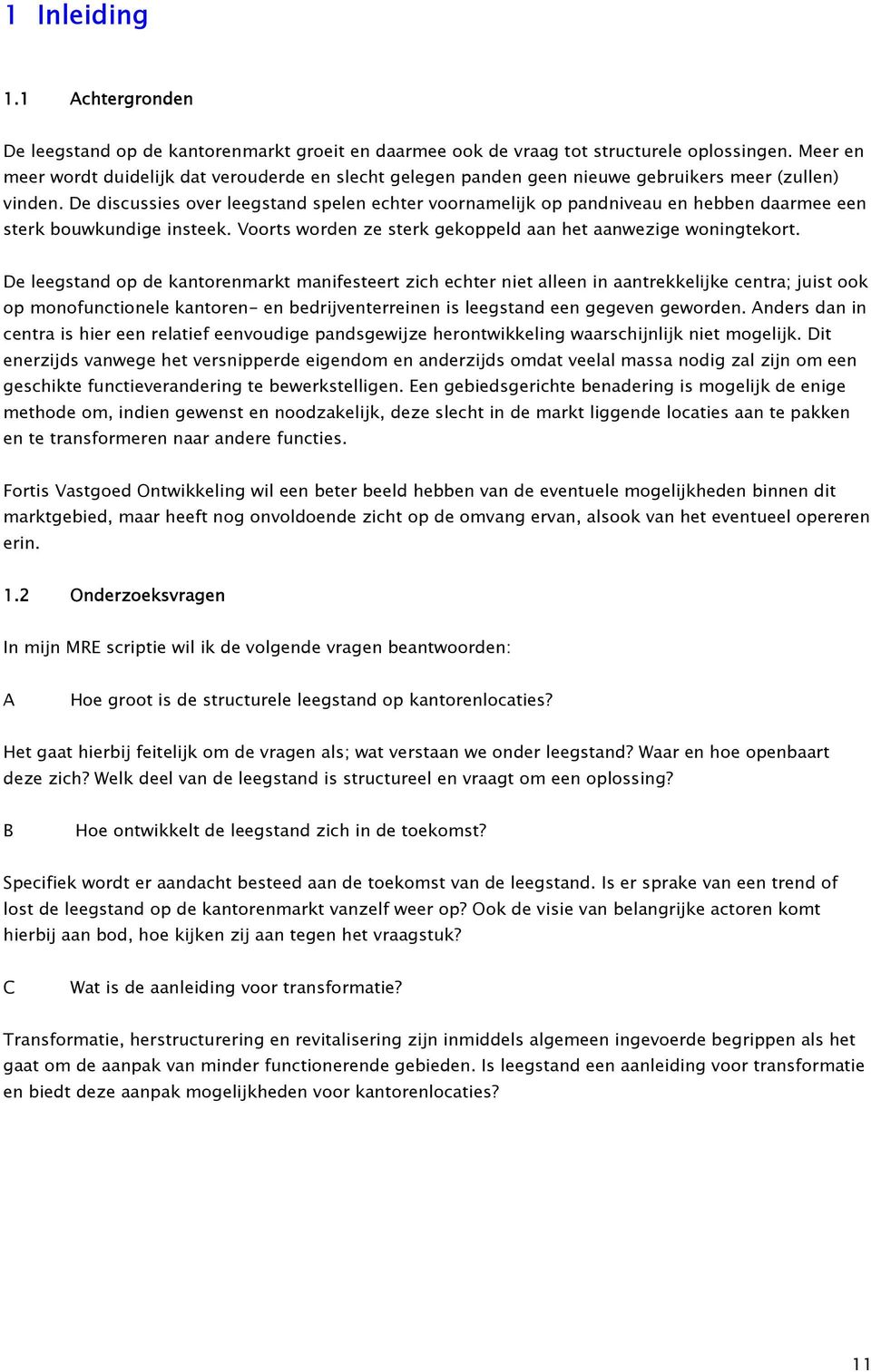 De discussies over leegstand spelen echter voornamelijk op pandniveau en hebben daarmee een sterk bouwkundige insteek. Voorts worden ze sterk gekoppeld aan het aanwezige woningtekort.