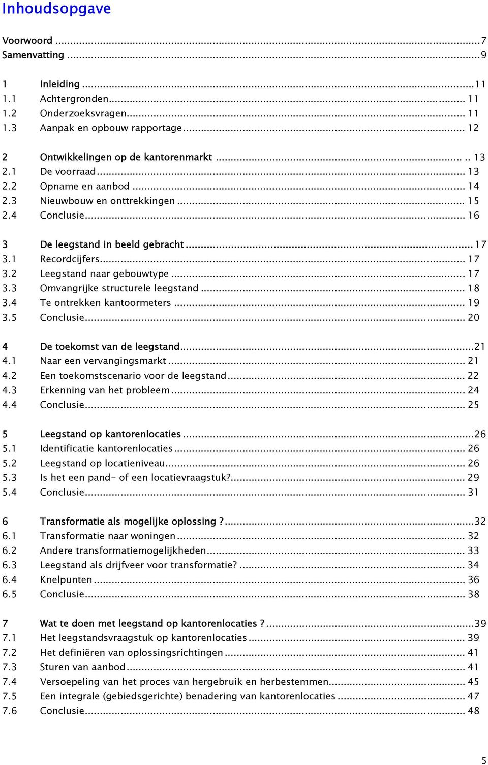 ..17 3.3 Omvangrijke structurele leegstand... 18 3.4 Te ontrekken kantoormeters... 19 3.5 Conclusie... 20 4 De toekomst van de leegstand...21 4.1 Naar een vervangingsmarkt... 21 4.