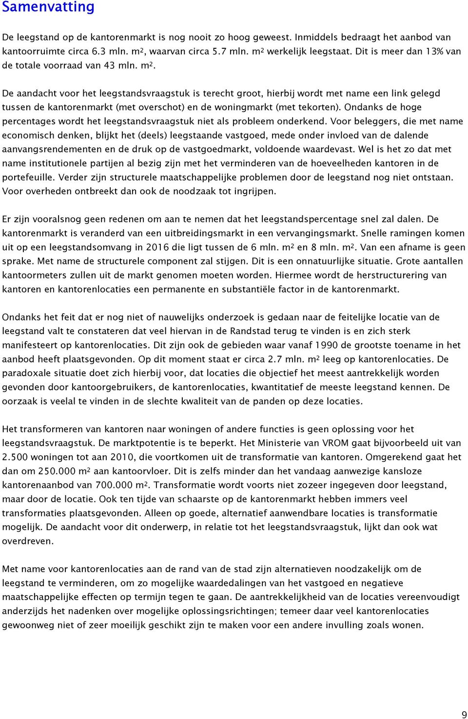 De aandacht voor het leegstandsvraagstuk is terecht groot, hierbij wordt met name een link gelegd tussen de kantorenmarkt (met overschot) en de woningmarkt (met tekorten).