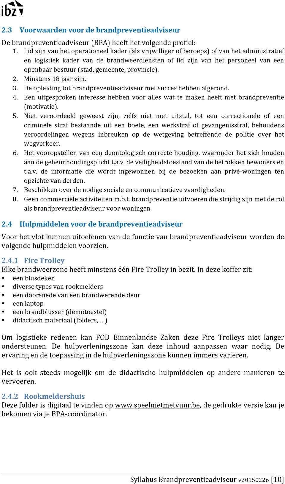 gemeente, provincie). 2. Minstens 18 jaar zijn. 3. De opleiding tot brandpreventieadviseur met succes hebben afgerond. 4.