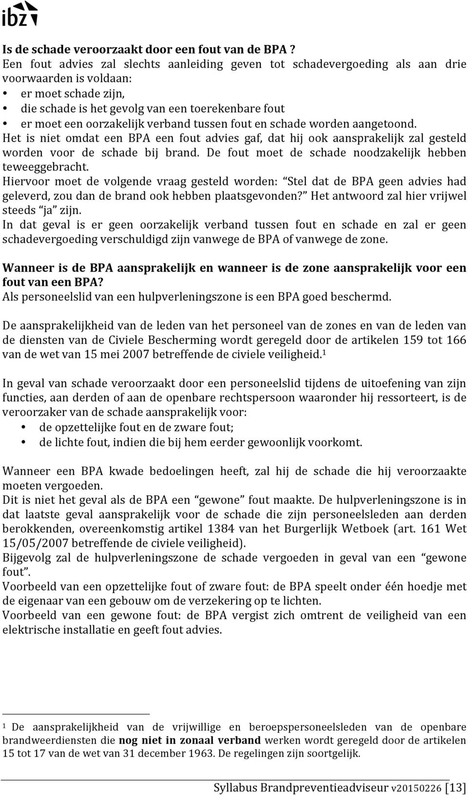 verband tussen fout en schade worden aangetoond. Het is niet omdat een BPA een fout advies gaf, dat hij ook aansprakelijk zal gesteld worden voor de schade bij brand.