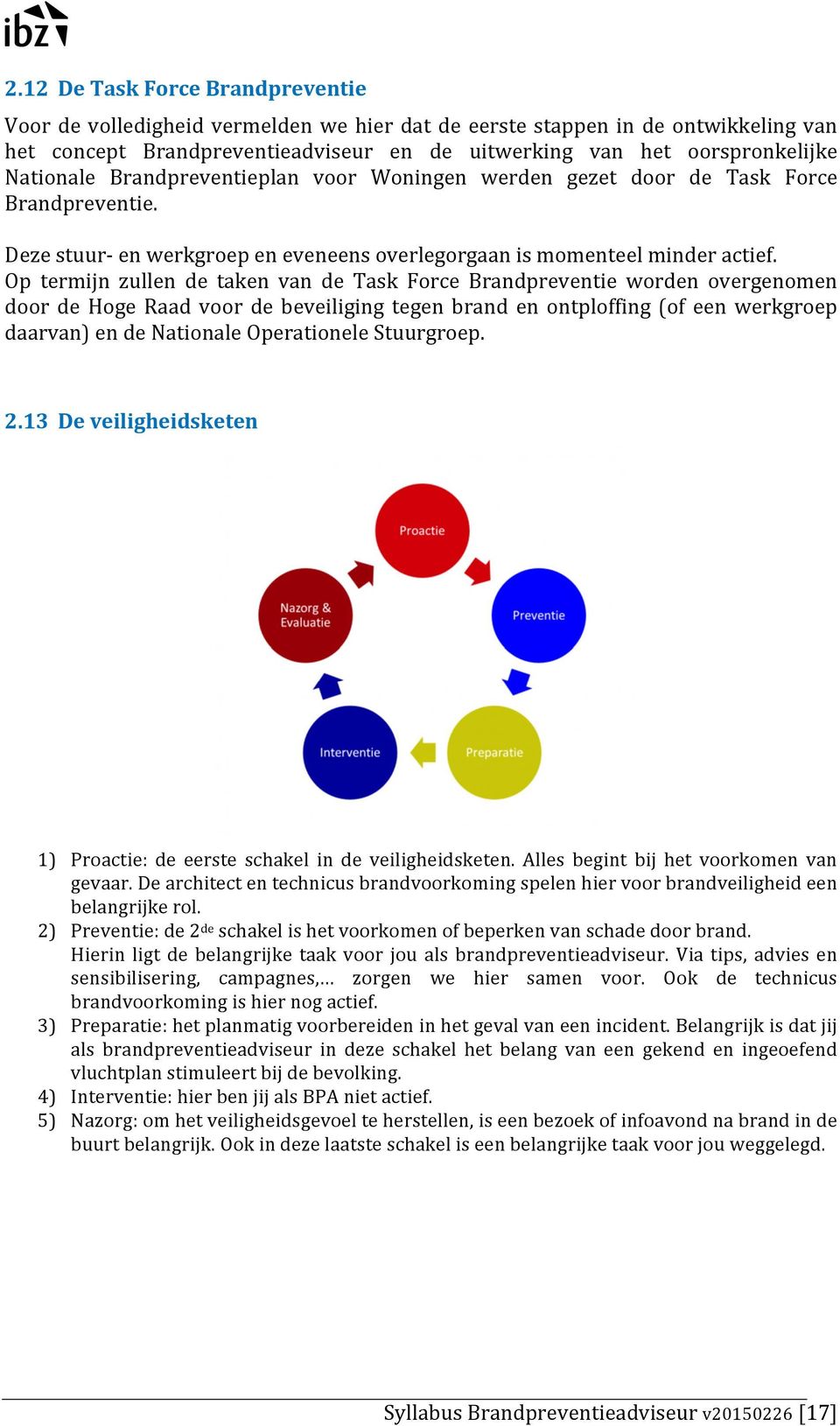 Op termijn zullen de taken van de Task Force Brandpreventie worden overgenomen door de Hoge Raad voor de beveiliging tegen brand en ontploffing (of een werkgroep daarvan) en de Nationale Operationele