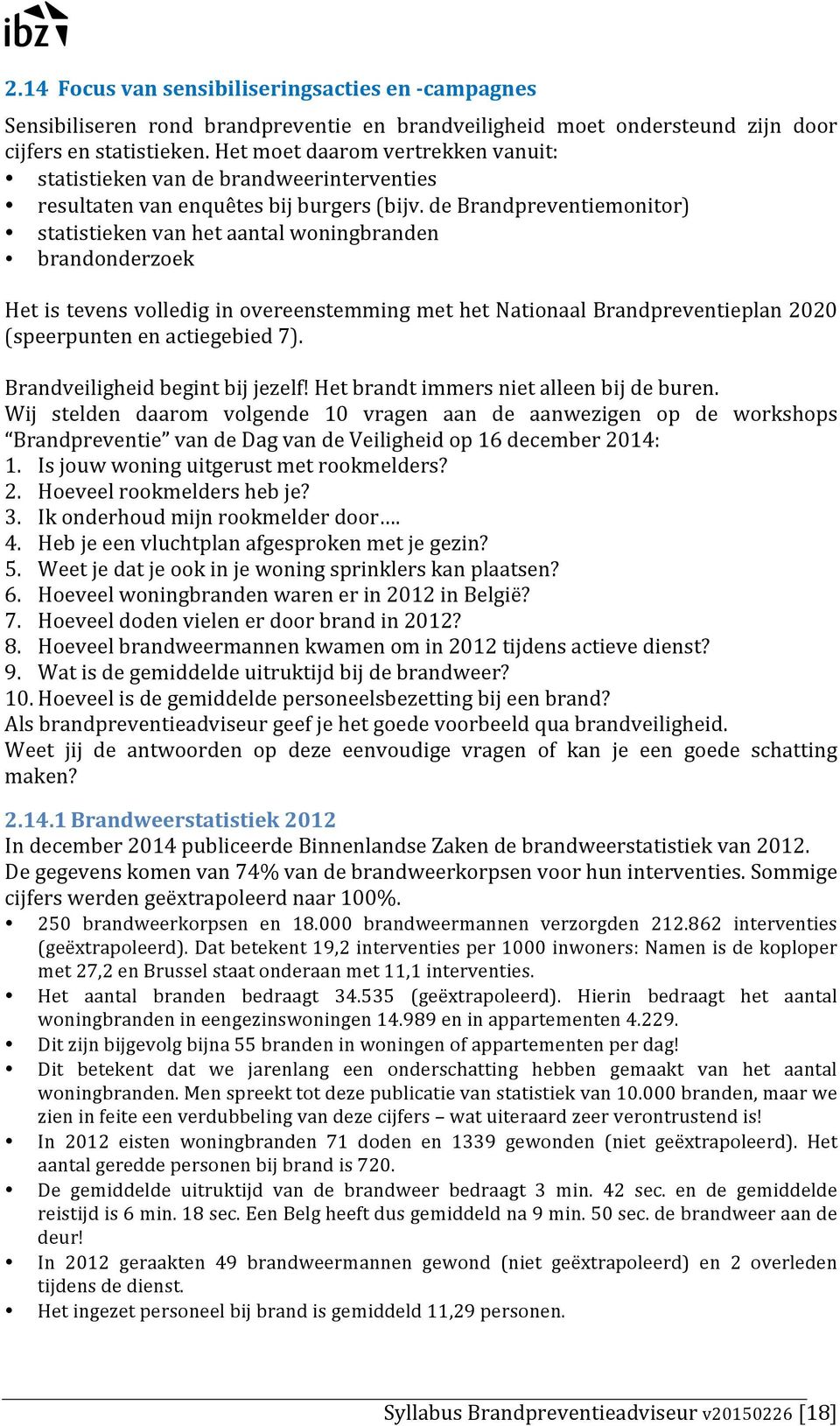 de Brandpreventiemonitor) statistieken van het aantal woningbranden brandonderzoek Het is tevens volledig in overeenstemming met het Nationaal Brandpreventieplan 2020 (speerpunten en actiegebied 7).