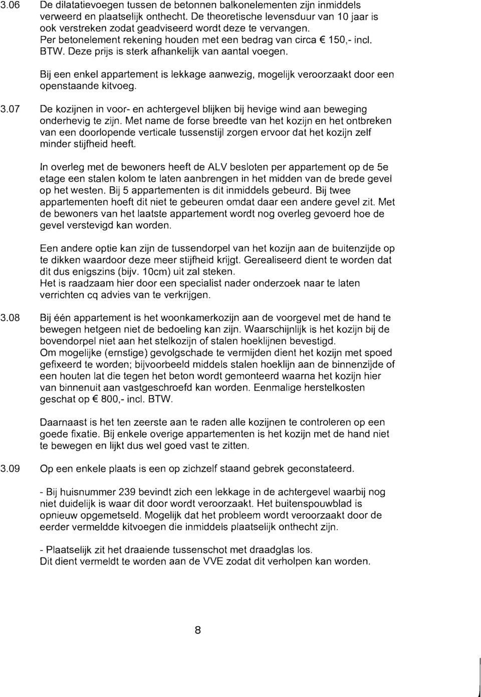 Deze prijs is sterk afhankelijk van aantal voegen. Bij een enkel appartement is lekkage aanwezig, mogelijk veroorzaakt door een openstaande kitvoeg. 3.