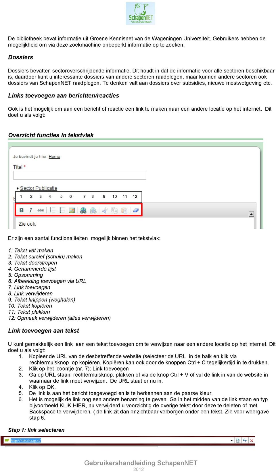 Dit houdt in dat de informatie voor alle sectoren beschikbaar is, daardoor kunt u interessante dossiers van andere sectoren raadplegen, maar kunnen andere sectoren ook dossiers van SchapenNET