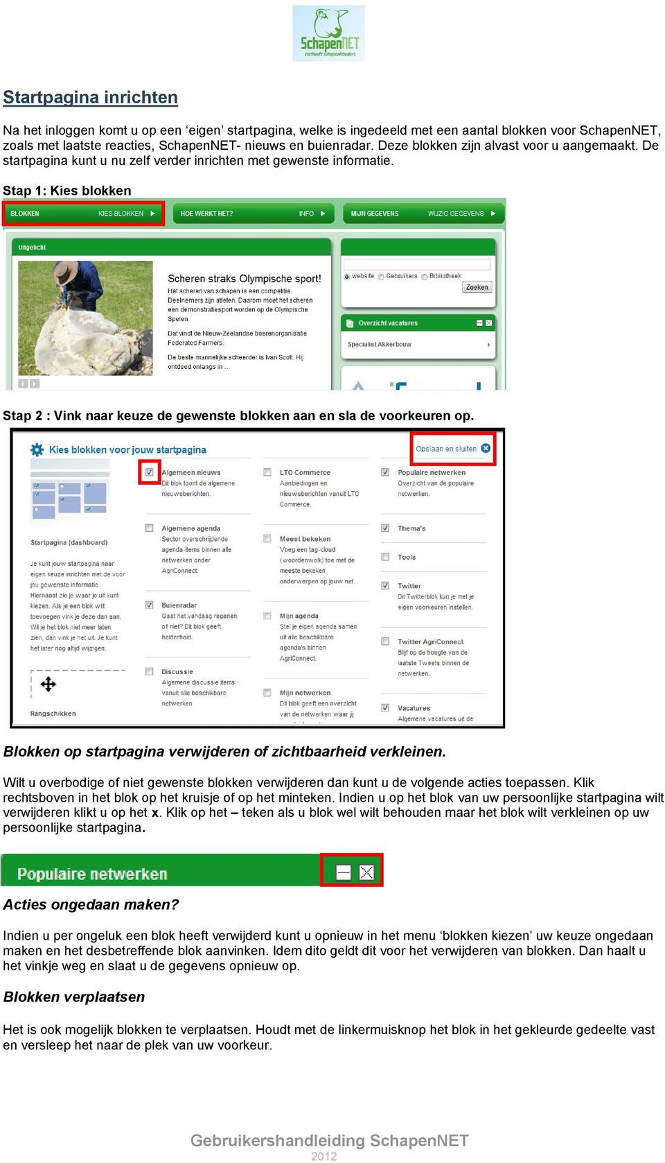 Stap 1: Kies blokken Stap 2 : Vink naar keuze de gewenste blokken aan en sla de voorkeuren op. Blokken op startpagina verwijderen of zichtbaarheid verkleinen.