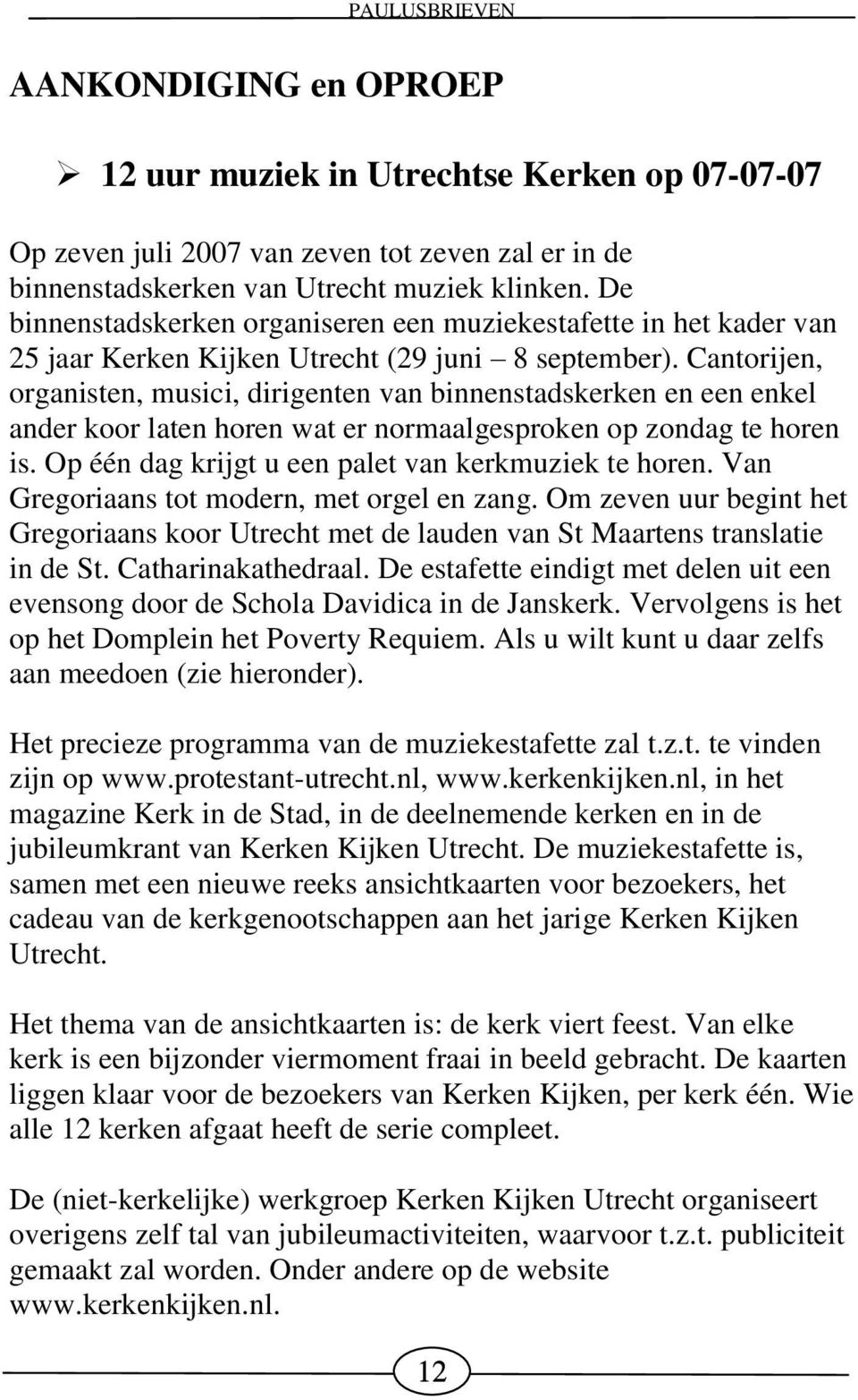 Cantorijen, organisten, musici, dirigenten van binnenstadskerken en een enkel ander koor laten horen wat er normaalgesproken op zondag te horen is.