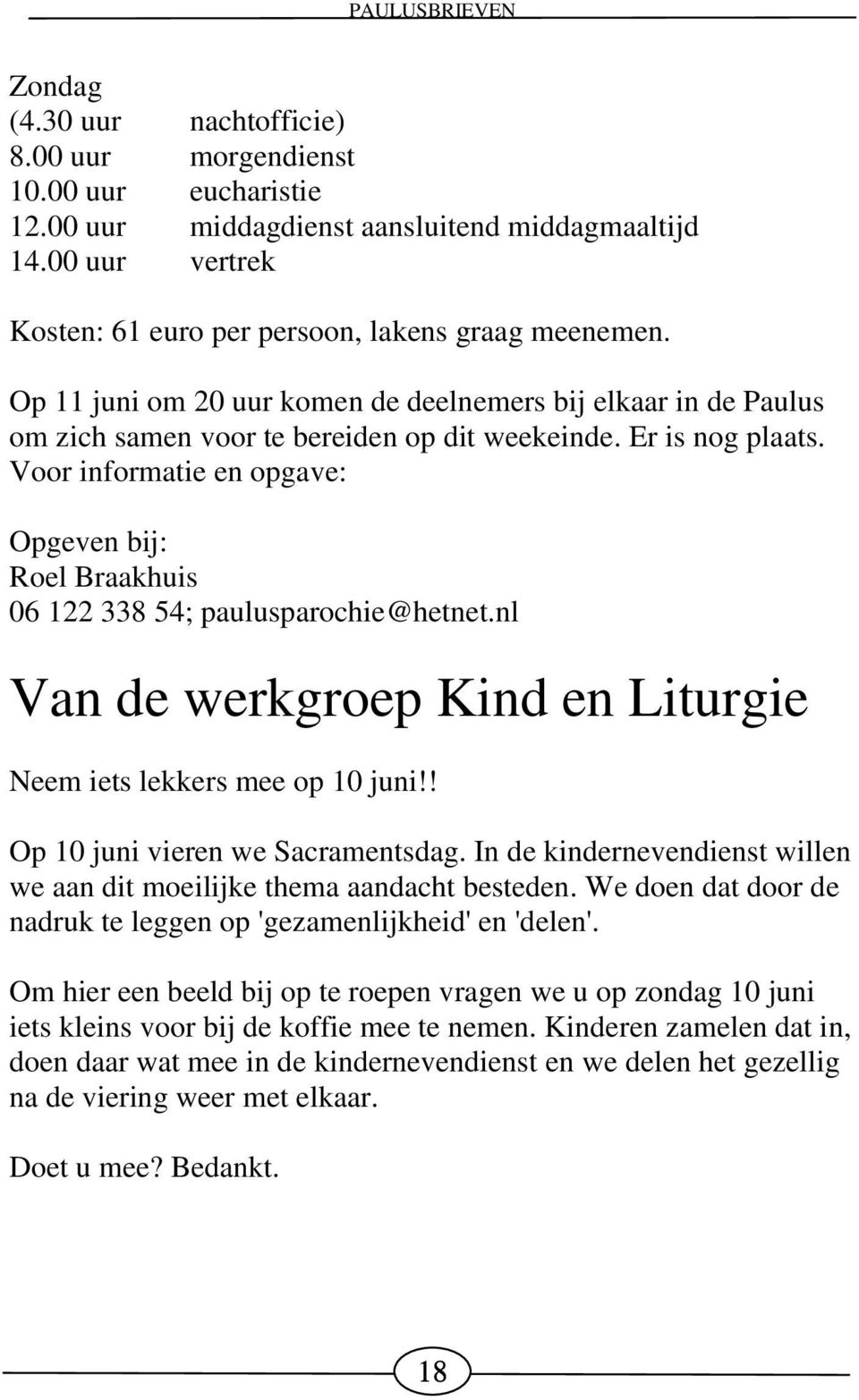 Voor informatie en opgave: Opgeven bij: Roel Braakhuis 06 122 338 54; paulusparochie@hetnet.nl Van de werkgroep Kind en Liturgie Neem iets lekkers mee op 10 juni!! Op 10 juni vieren we Sacramentsdag.