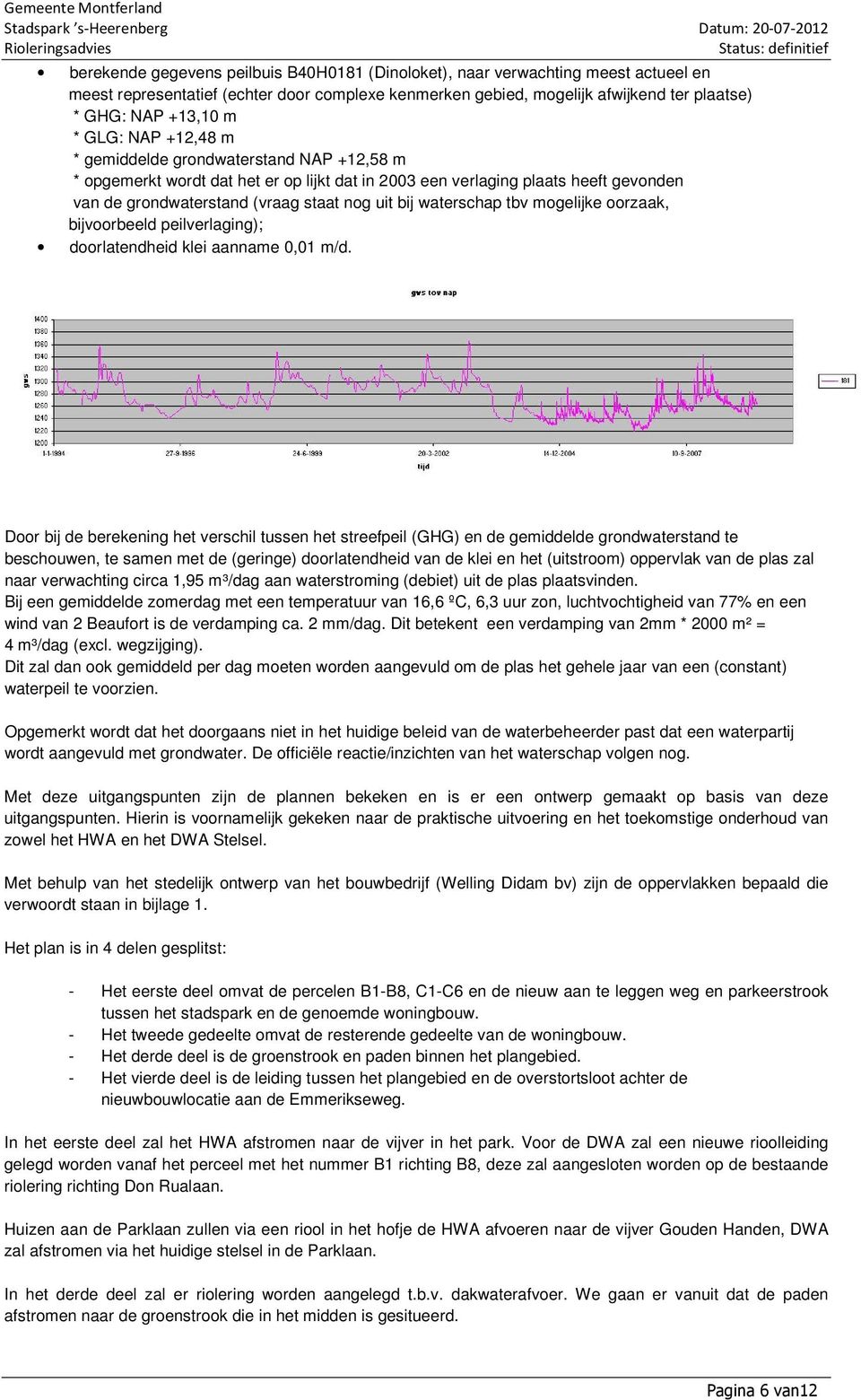 waterschap tbv mogelijke oorzaak, bijvoorbeeld peilverlaging); doorlatendheid klei aanname 0,01 m/d.