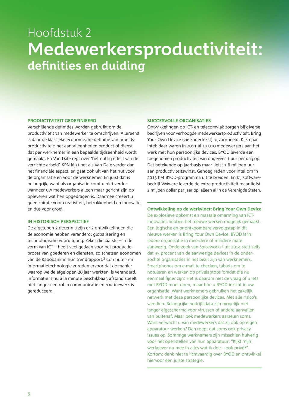 En Van Dale rept over het nuttig effect van de verrichte arbeid. KPN kijkt net als Van Dale verder dan het financiële aspect, en gaat ook uit van het nut voor de organisatie en voor de werknemer.