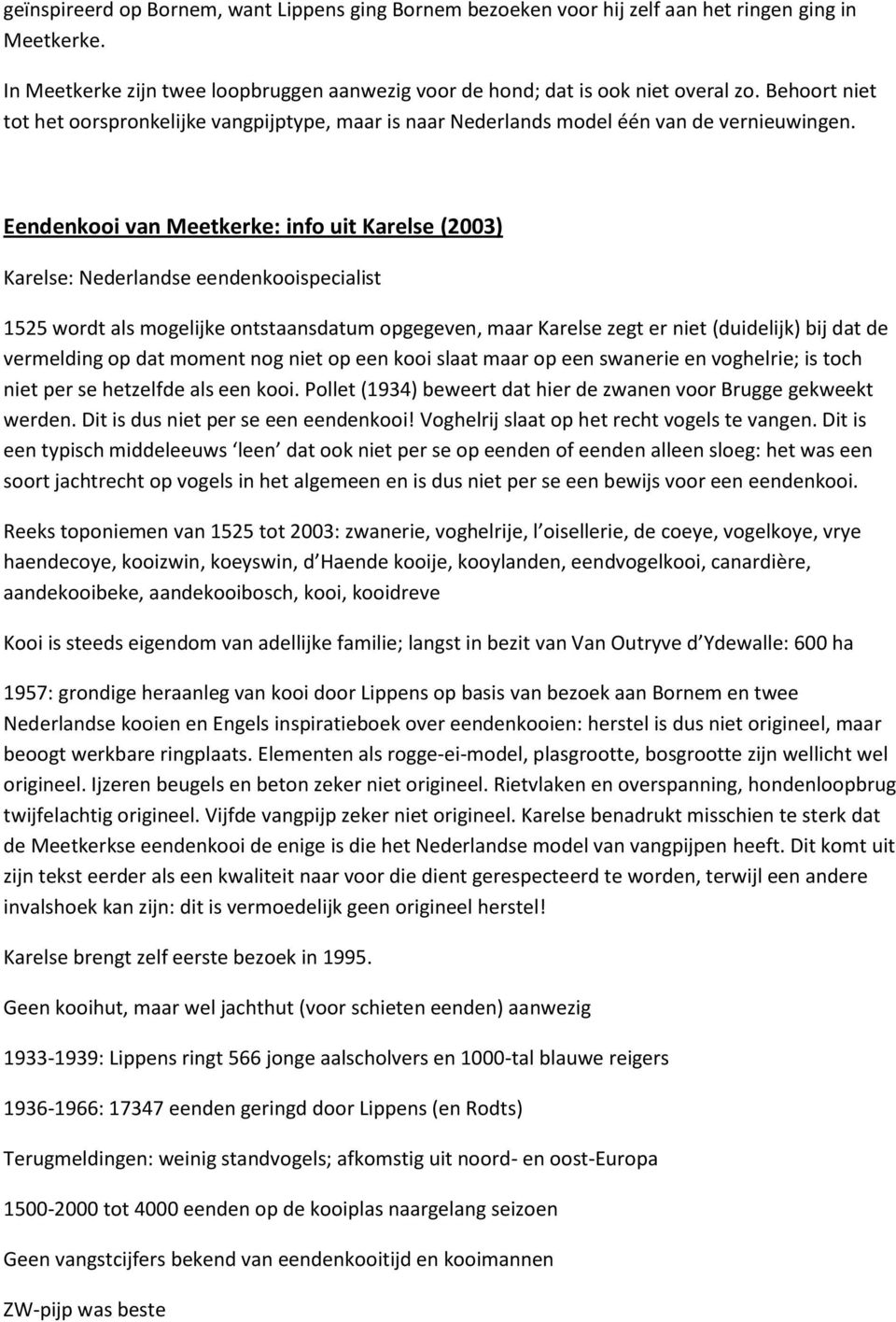 Eendenkooi van Meetkerke: info uit Karelse (2003) Karelse: Nederlandse eendenkooispecialist 1525 wordt als mogelijke ontstaansdatum opgegeven, maar Karelse zegt er niet (duidelijk) bij dat de