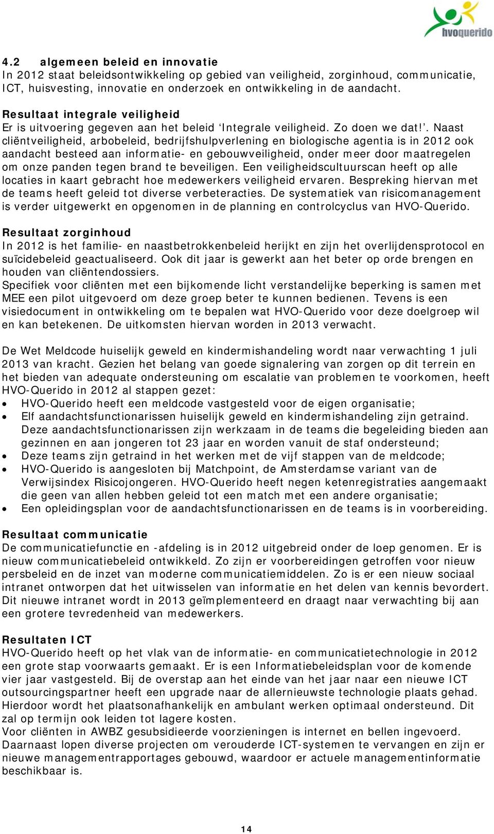 . Naast cliëntveiligheid, arbobeleid, bedrijfshulpverlening en biologische agentia is in 2012 ook aandacht besteed aan informatie- en gebouwveiligheid, onder meer door maatregelen om onze panden