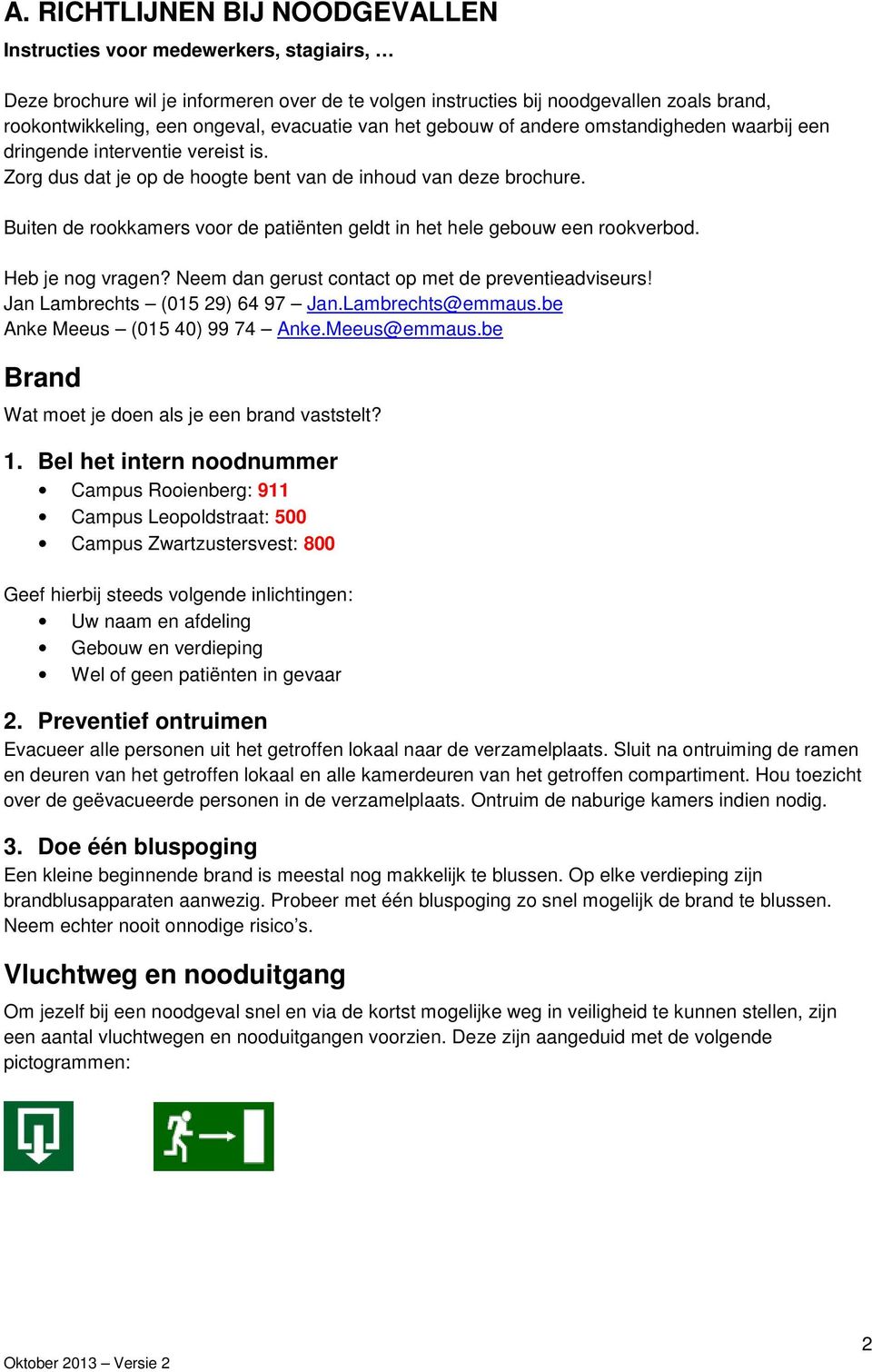 Buiten de rookkamers voor de patiënten geldt in het hele gebouw een rookverbod. Heb je nog vragen? Neem dan gerust contact op met de preventieadviseurs! Jan Lambrechts (015 29) 64 97 Jan.