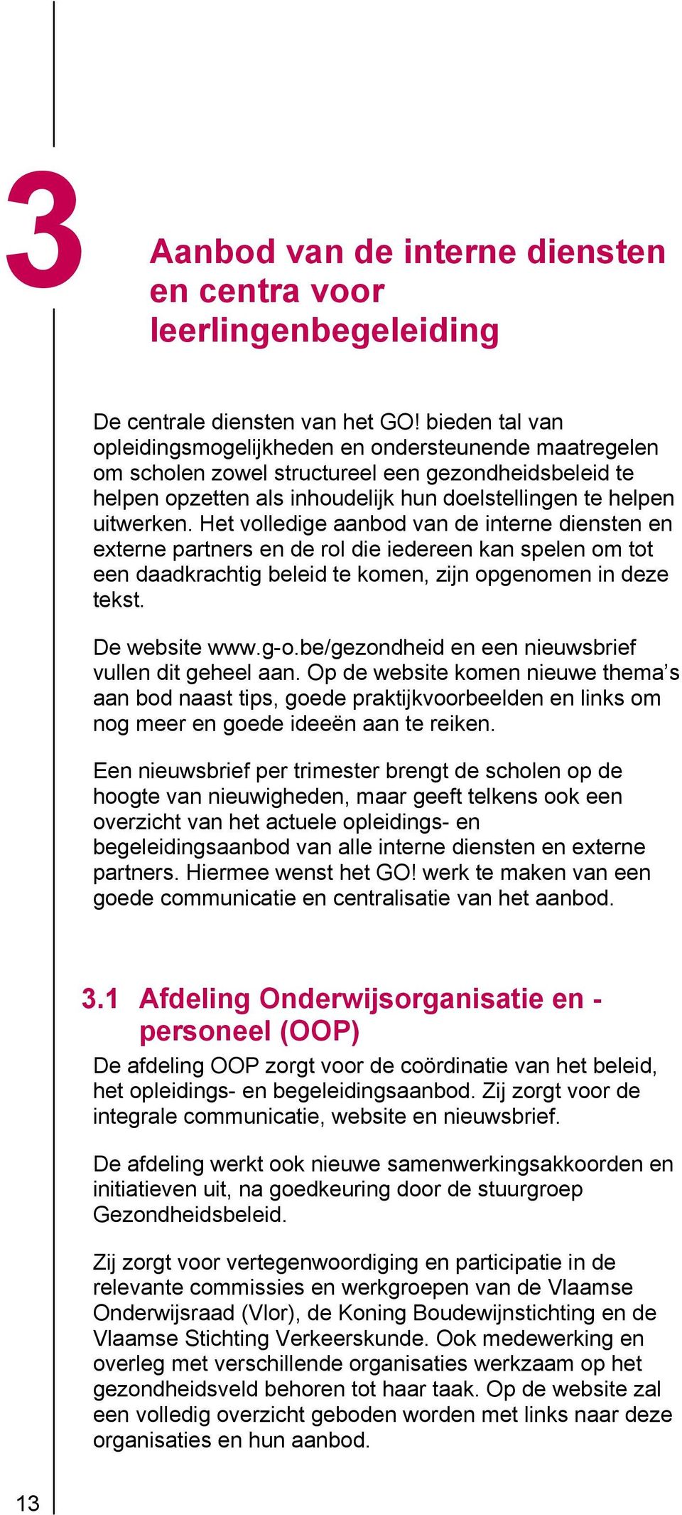 Het volledige aanbod van de interne diensten en externe partners en de rol die iedereen kan spelen om tot een daadkrachtig beleid te komen, zijn opgenomen in deze tekst. De website www.g-o.