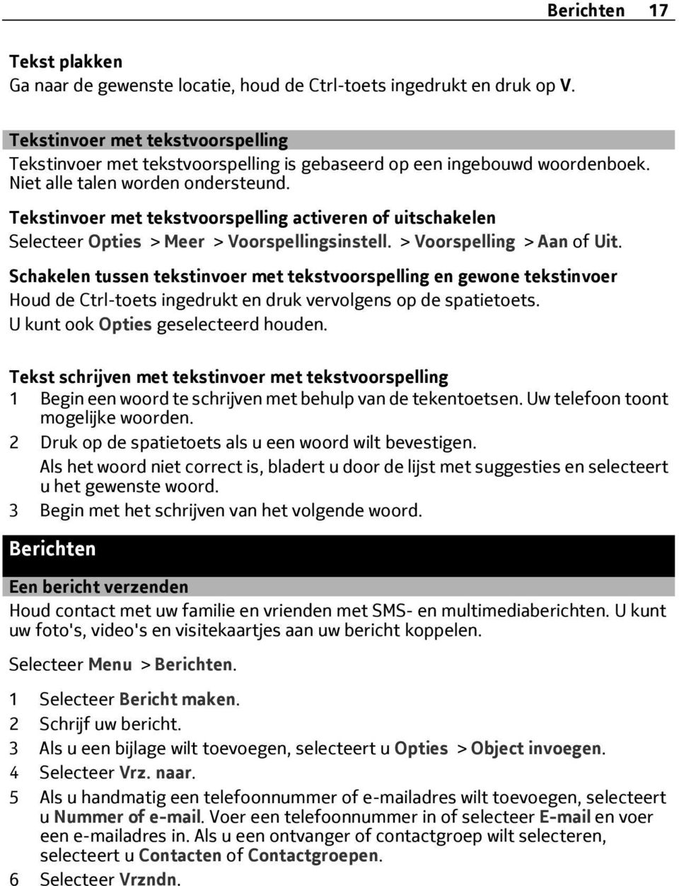 Tekstinvoer met tekstvoorspelling activeren of uitschakelen Selecteer Opties > Meer > Voorspellingsinstell. > Voorspelling > Aan of Uit.