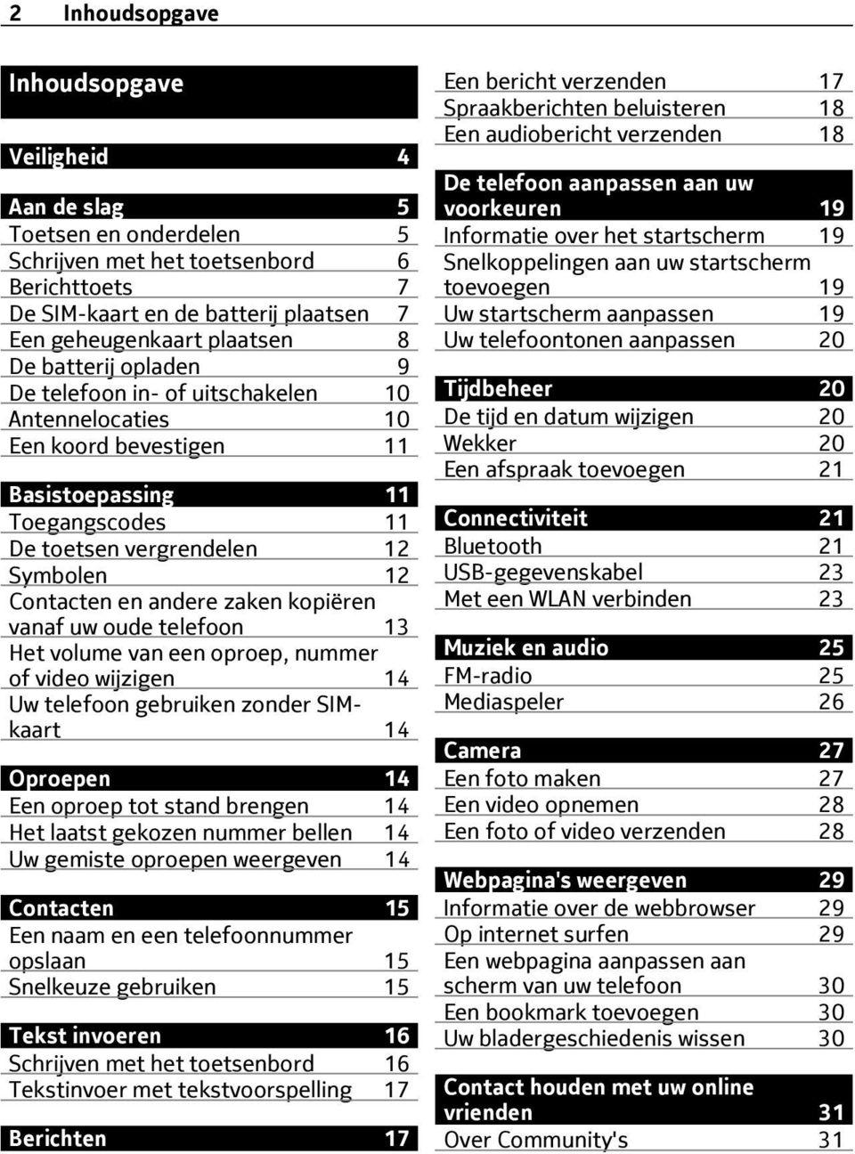 kopiëren vanaf uw oude telefoon 13 Het volume van een oproep, nummer of video wijzigen 14 Uw telefoon gebruiken zonder SIMkaart 14 Oproepen 14 Een oproep tot stand brengen 14 Het laatst gekozen