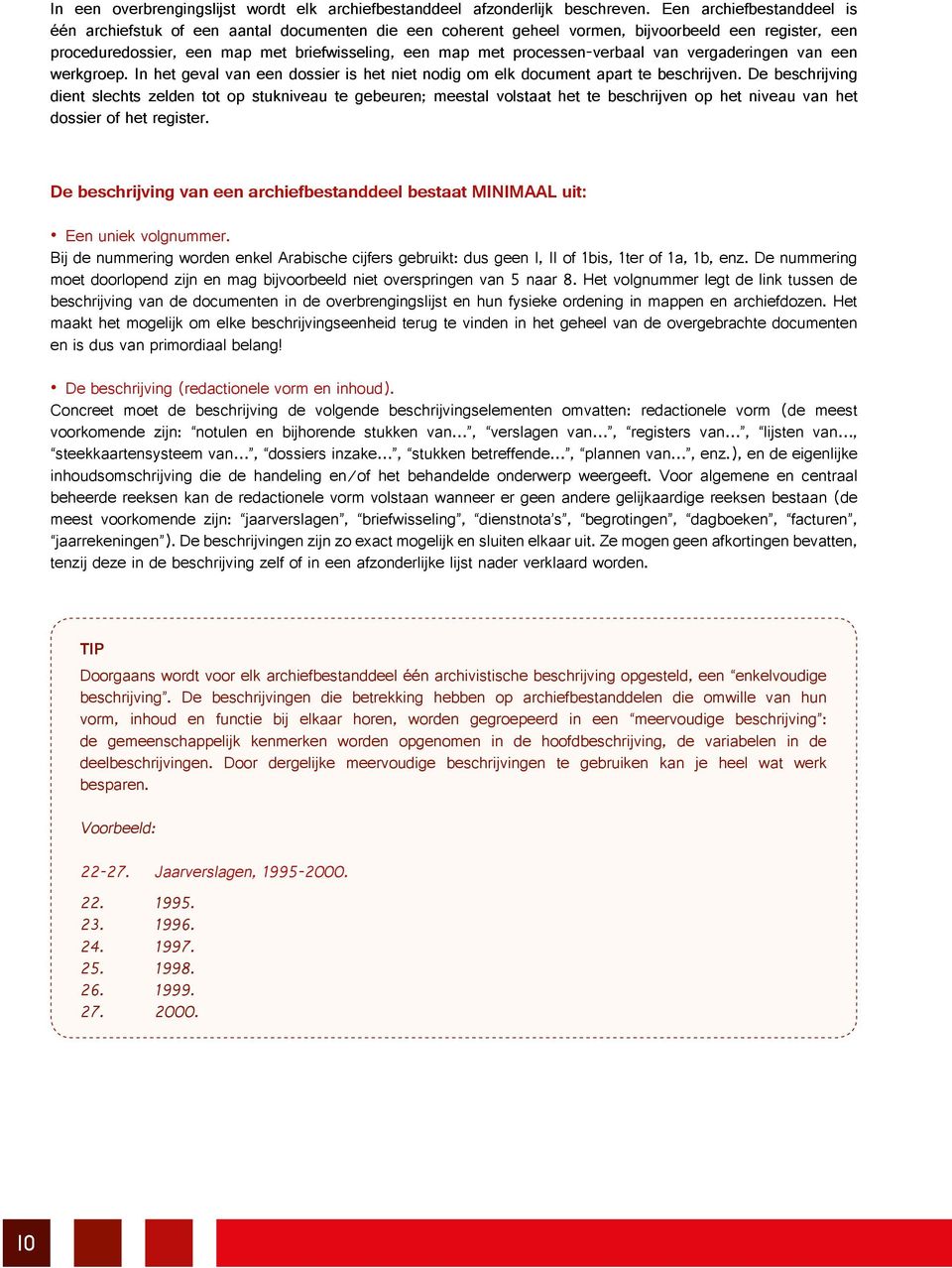 processen-verbaal van vergaderingen van een werkgroep. In het geval van een dossier is het niet nodig om elk document apart te beschrijven.