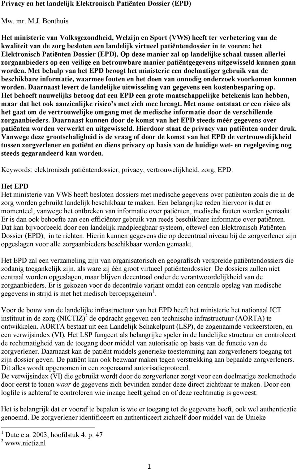 Patiënten Dossier (EPD). Op deze manier zal op landelijke schaal tussen allerlei zorgaanbieders op een veilige en betrouwbare manier patiëntgegevens uitgewisseld kunnen gaan worden.