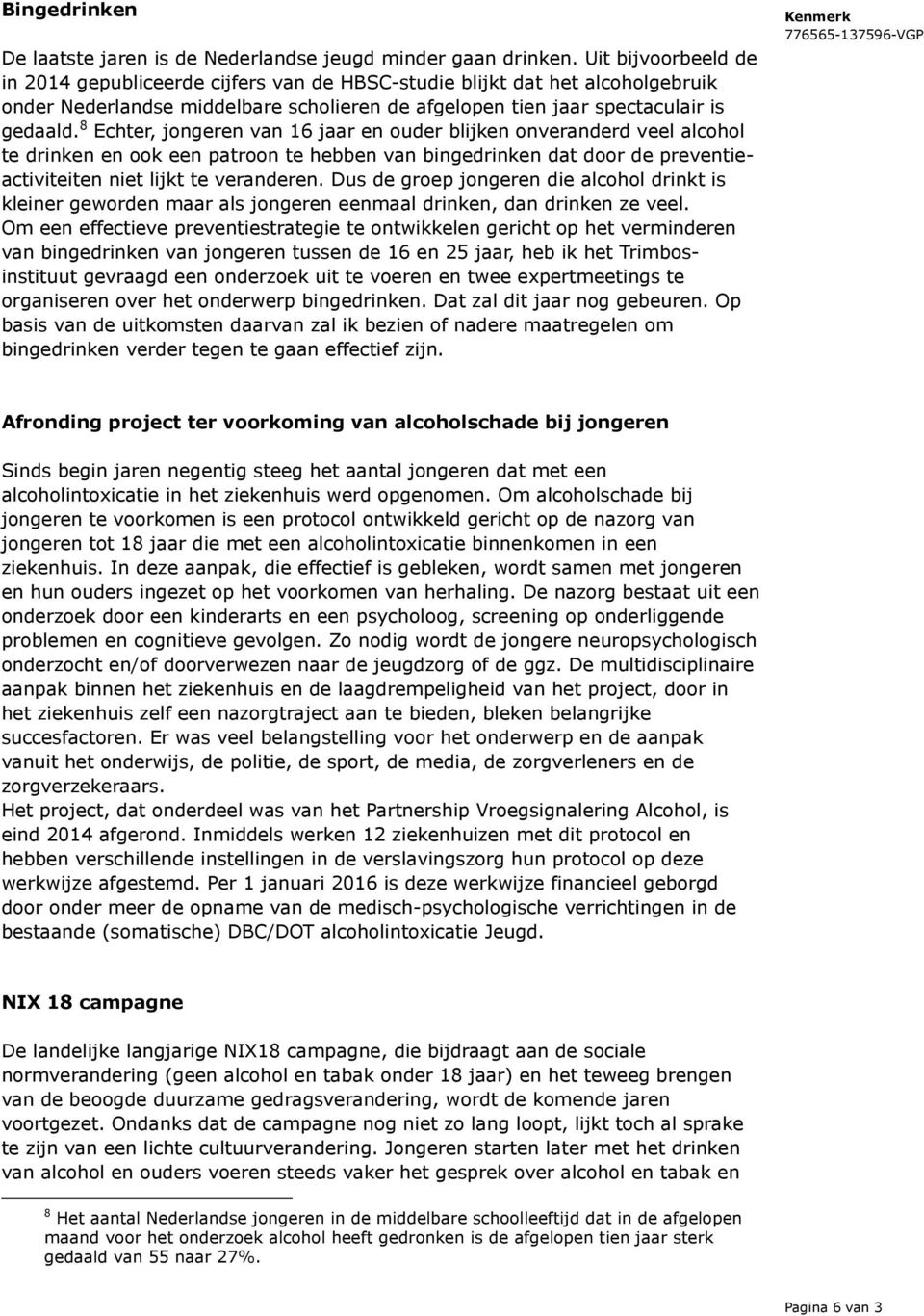 8 Echter, jongeren van 16 jaar en ouder blijken onveranderd veel alcohol te drinken en ook een patroon te hebben van bingedrinken dat door de preventieactiviteiten niet lijkt te veranderen.