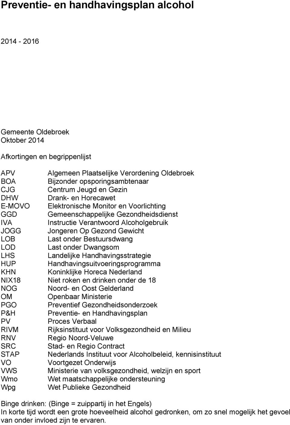 Gewicht LOB Last onder Bestuursdwang LOD Last onder Dwangsom LHS Landelijke Handhavingsstrategie HUP Handhavingsuitvoeringsprogramma KHN Koninklijke Horeca Nederland NIX18 Niet roken en drinken onder