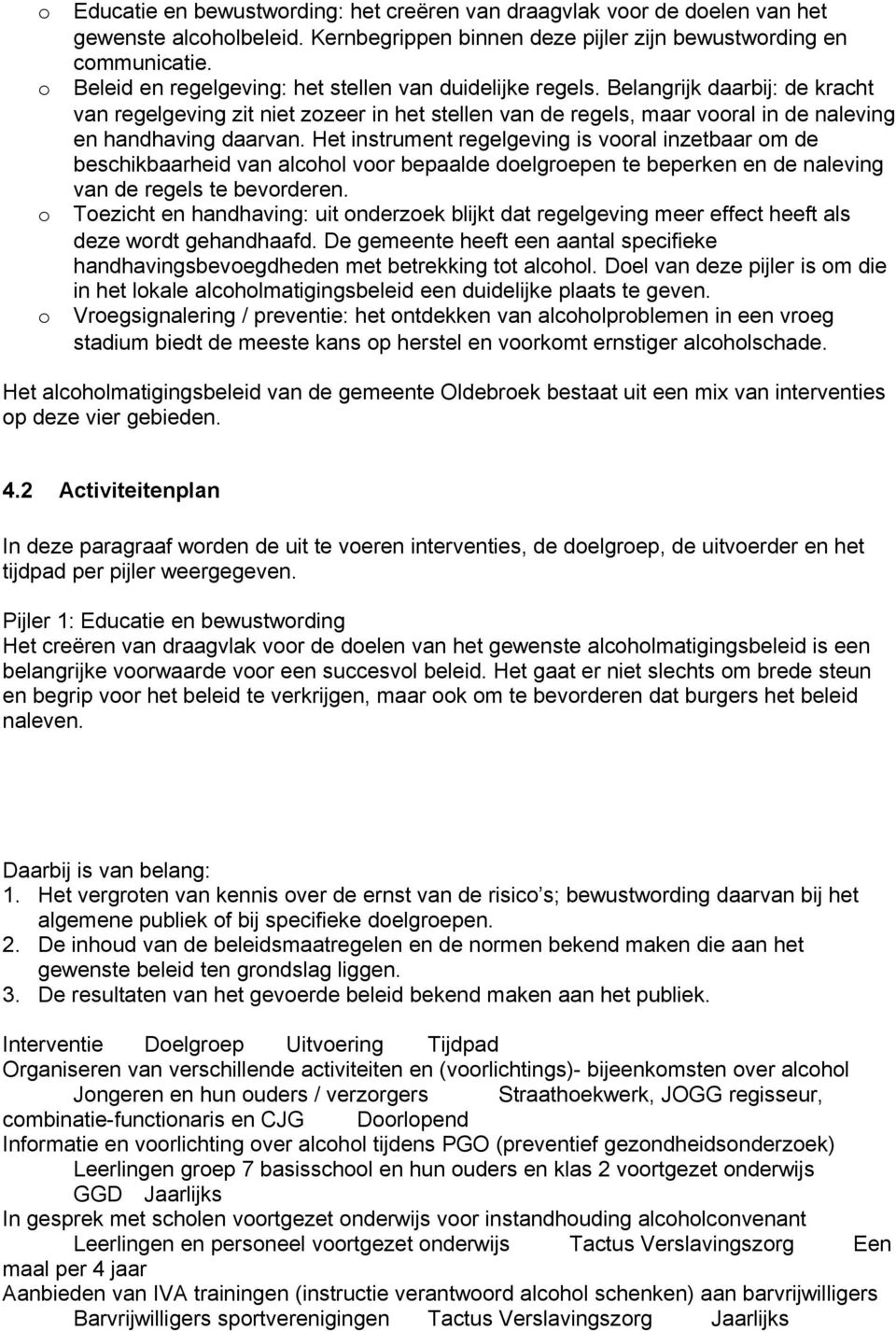 Het instrument regelgeving is vooral inzetbaar om de beschikbaarheid van alcohol voor bepaalde doelgroepen te beperken en de naleving van de regels te bevorderen.