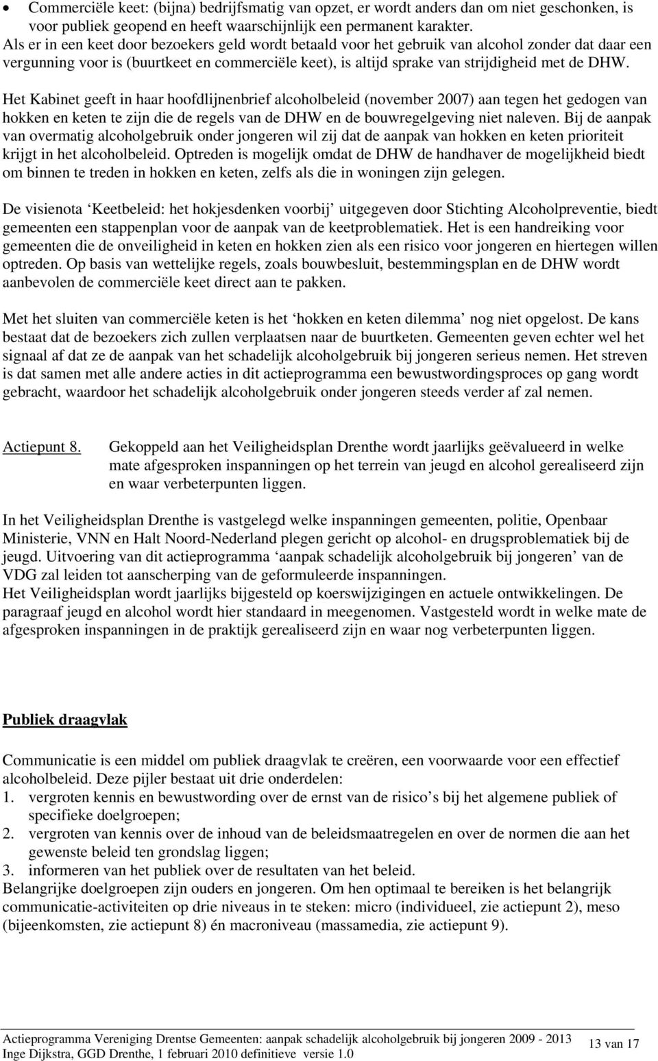 Het Kabinet geeft in haar hoofdlijnenbrief alcoholbeleid (november 2007) aan tegen het gedogen van hokken en keten te zijn die de regels van de DHW en de bouwregelgeving niet naleven.