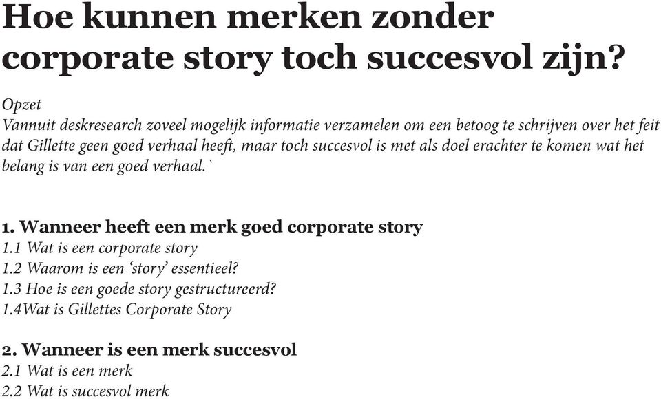 heeft, maar toch succesvol is met als doel erachter te komen wat het belang is van een goed verhaal.` 1.