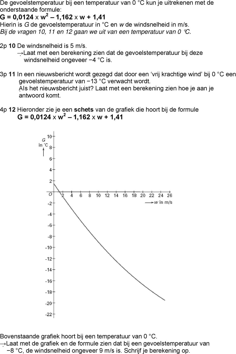 3p 11 In een nieuwsbericht wordt gezegd dat door een vrij krachtige wind bij 0 C een gevoelstemperatuur van 13 C verwacht wordt. A Is het nieuwsbericht juist?