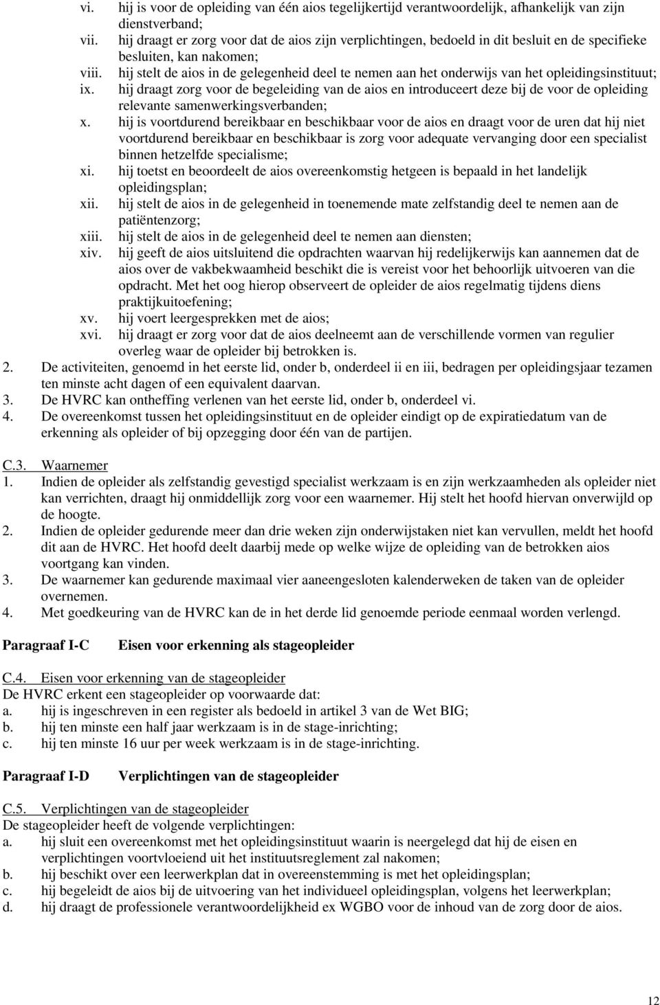 specifieke besluiten, kan nakomen; hij stelt de aios in de gelegenheid deel te nemen aan het onderwijs van het opleidingsinstituut; hij draagt zorg voor de begeleiding van de aios en introduceert