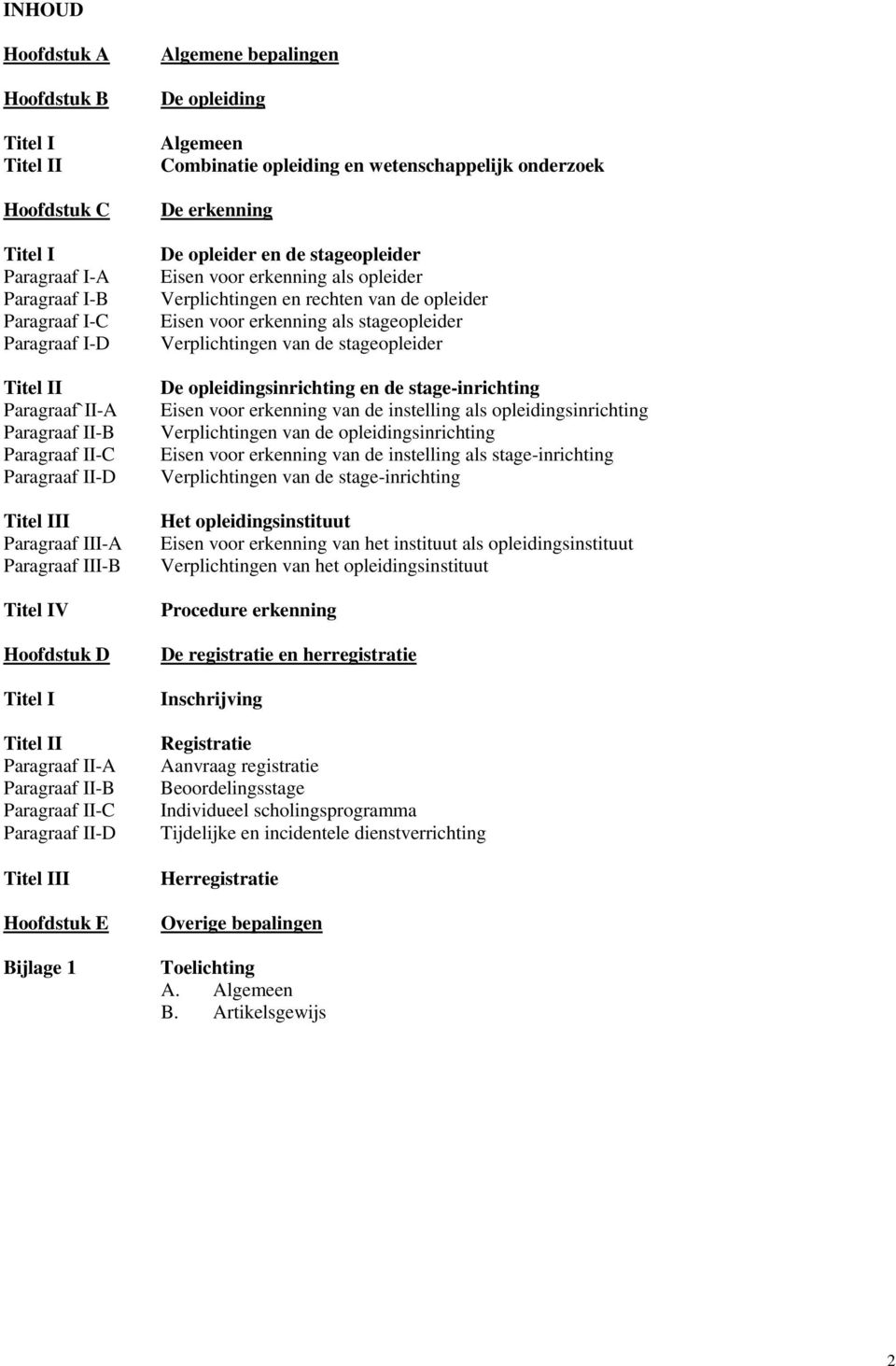 Algemeen Combinatie opleiding en wetenschappelijk onderzoek De erkenning De opleider en de stageopleider Eisen voor erkenning als opleider Verplichtingen en rechten van de opleider Eisen voor