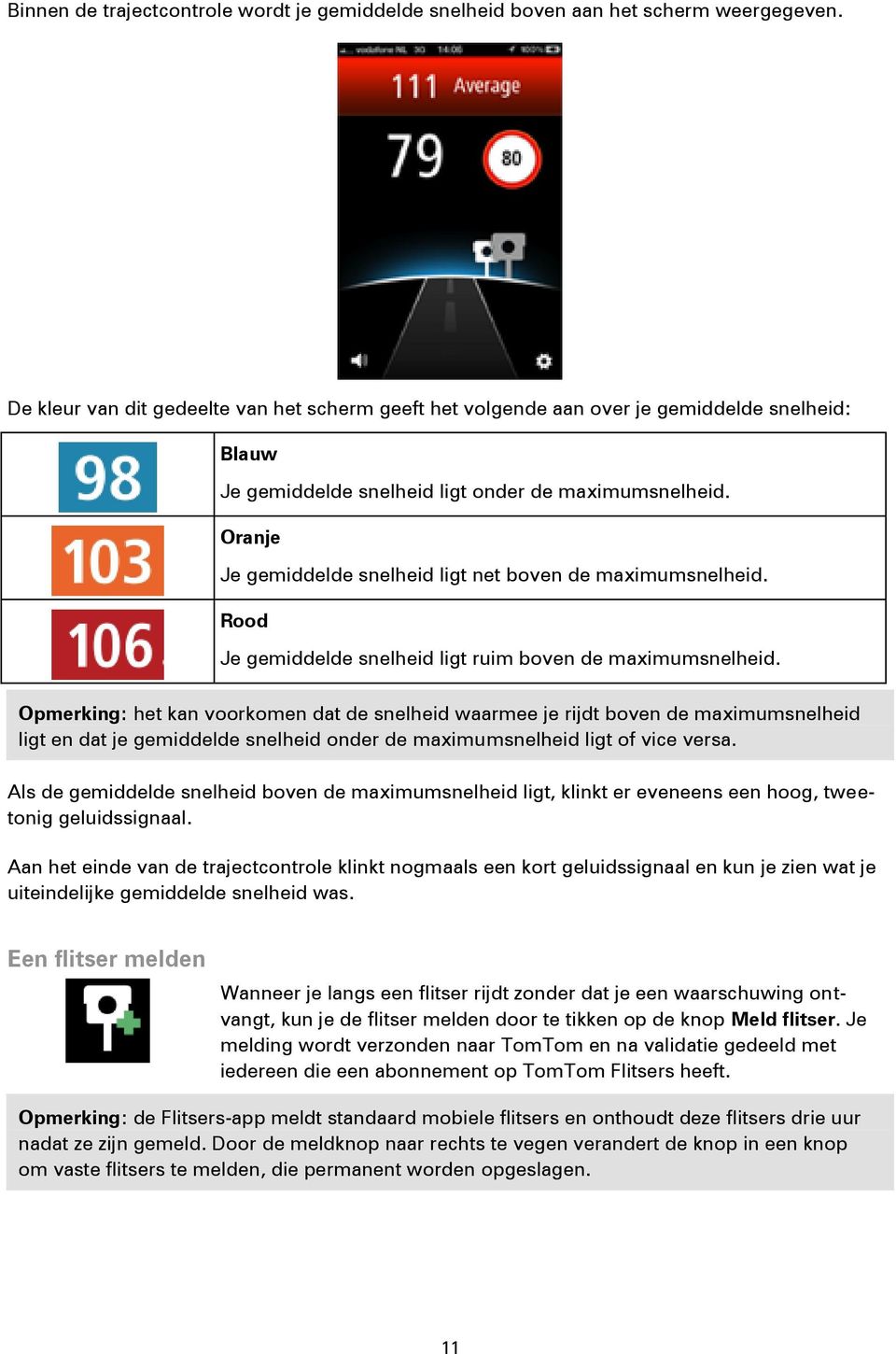 Oranje Je gemiddelde snelheid ligt net boven de maximumsnelheid. Rood Je gemiddelde snelheid ligt ruim boven de maximumsnelheid.