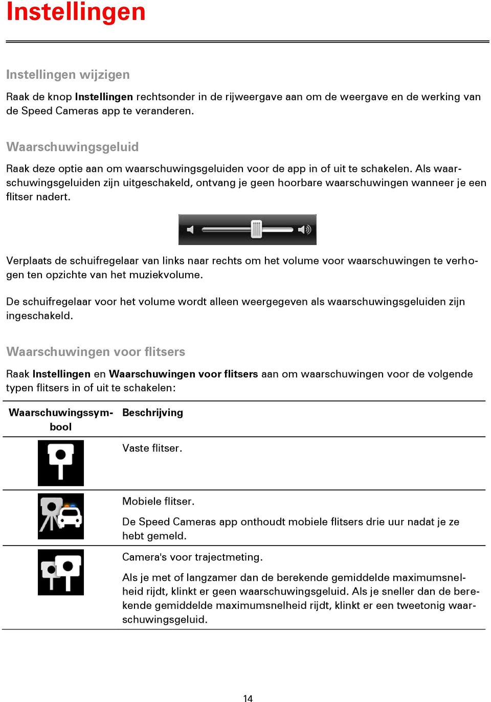 Als waarschuwingsgeluiden zijn uitgeschakeld, ontvang je geen hoorbare waarschuwingen wanneer je een flitser nadert.